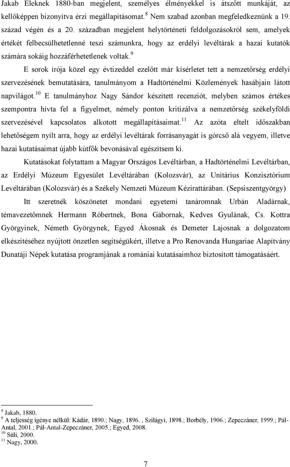 9 E sorok írója közel egy évtizeddel ezelőtt már kísérletet tett a nemzetőrség erdélyi szervezésének bemutatására, tanulmányom a Hadtörténelmi Közlemények hasábjain látott napvilágot.