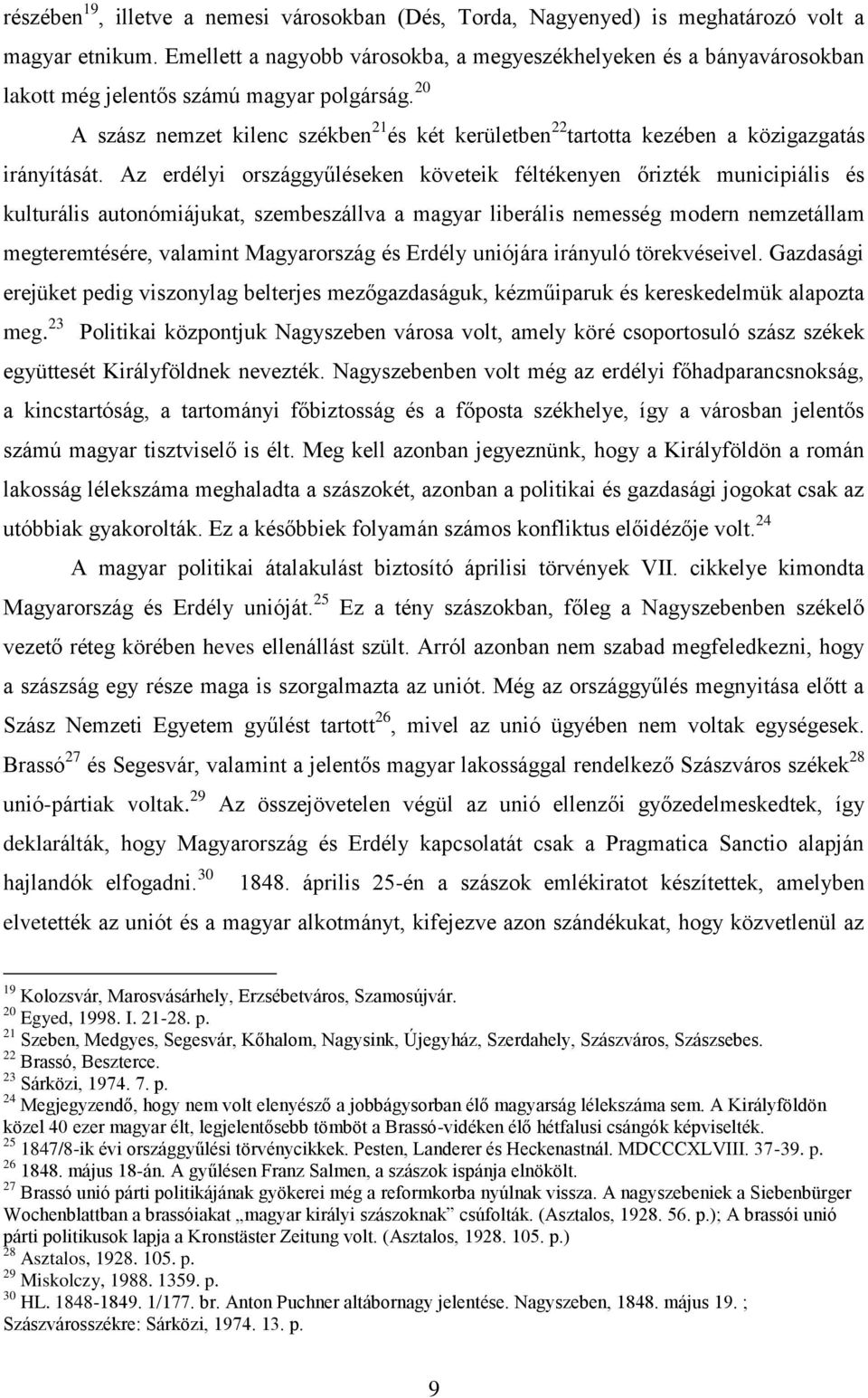 20 A szász nemzet kilenc székben 21 és két kerületben 22 tartotta kezében a közigazgatás irányítását.