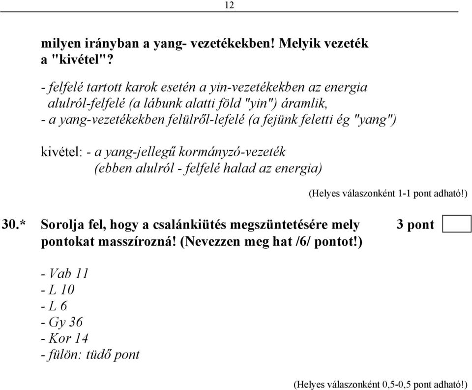 yang-vezetékekben felülről-lefelé (a fejünk feletti ég "yang") kivétel: - a yang-jellegű kormányzó-vezeték (ebben alulról -