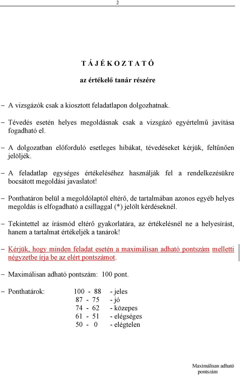 Ponthatáron belül a megoldólaptól eltérő, de tartalmában azonos egyéb helyes megoldás is elfogadható a csillaggal (*) jelölt kérdéseknél.