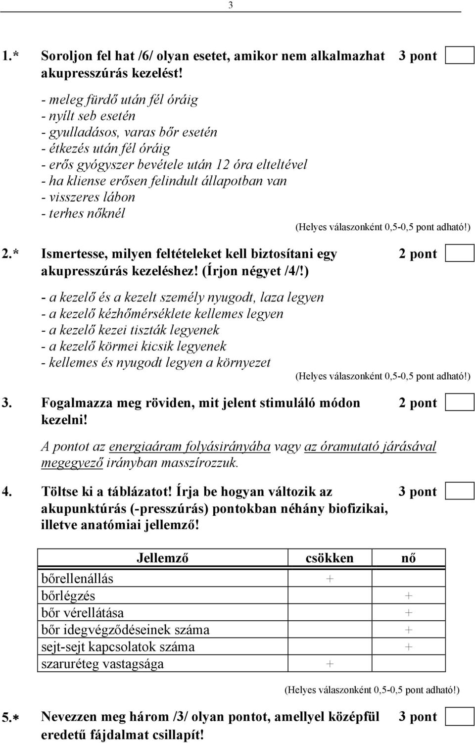 - visszeres lábon - terhes nőknél 2.* Ismertesse, milyen feltételeket kell biztosítani egy 2 pont akupresszúrás kezeléshez! (Írjon négyet /4/!