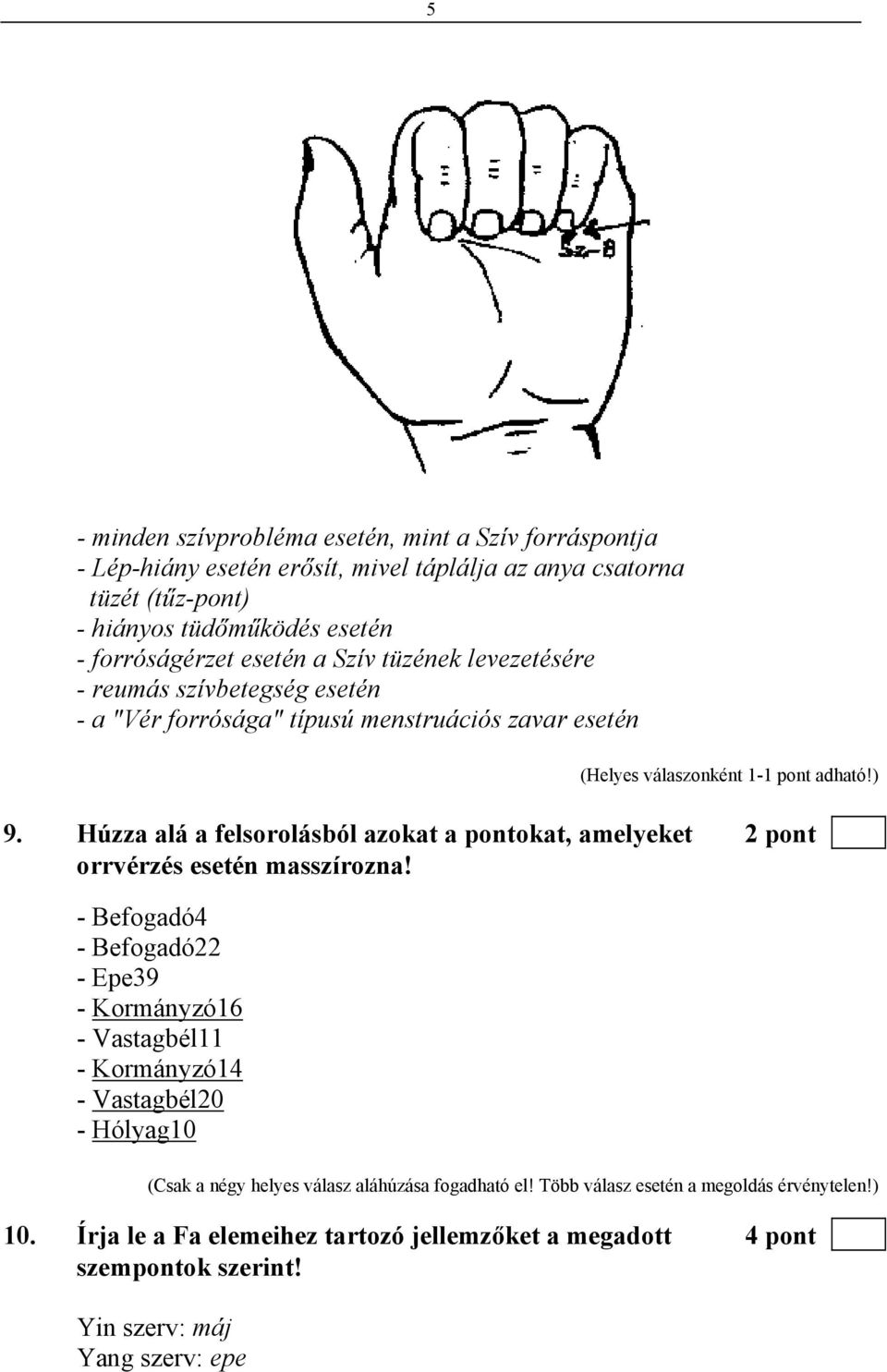 Húzza alá a felsorolásból azokat a pontokat, amelyeket 2 pont orrvérzés esetén masszírozna!