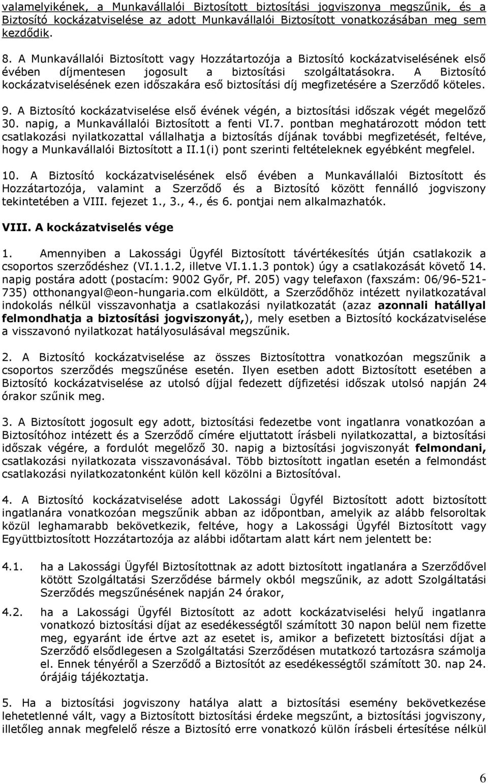 A Biztosító kockázatviselésének ezen időszakára eső biztosítási díj megfizetésére a Szerződő köteles. 9. A Biztosító kockázatviselése első évének végén, a biztosítási időszak végét megelőző 30.