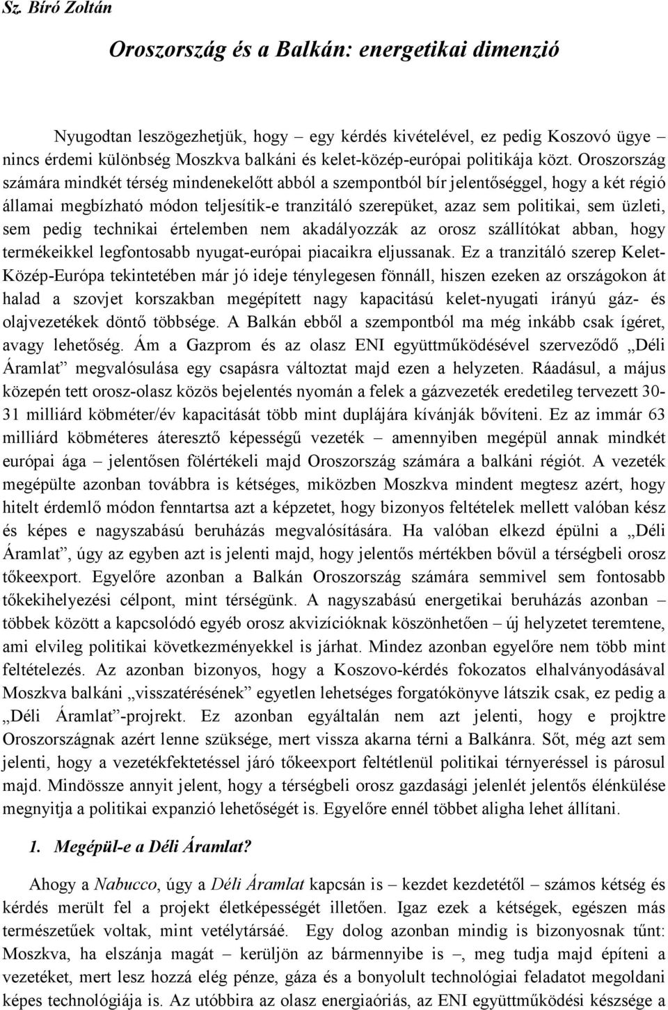 Oroszország számára mindkét térség mindenekelıtt abból a szempontból bír jelentıséggel, hogy a két régió államai megbízható módon teljesítik-e tranzitáló szerepüket, azaz sem politikai, sem üzleti,