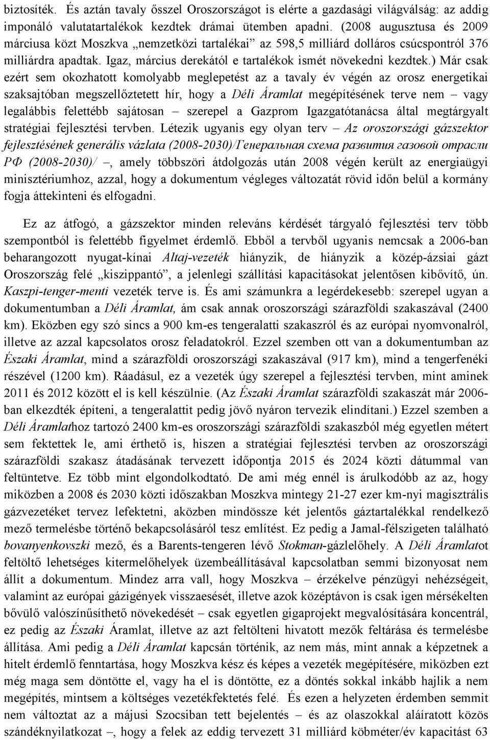 ) Már csak ezért sem okozhatott komolyabb meglepetést az a tavaly év végén az orosz energetikai szaksajtóban megszellıztetett hír, hogy a Déli Áramlat megépítésének terve nem vagy legalábbis