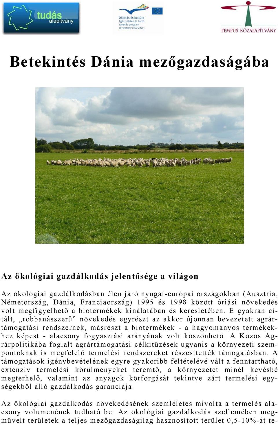 E gyakran citált, robbanásszerű növekedés egyrészt az akkor újonnan bevezetett agrártámogatási rendszernek, másrészt a biotermékek - a hagyományos termékekhez képest - alacsony fogyasztási arányának