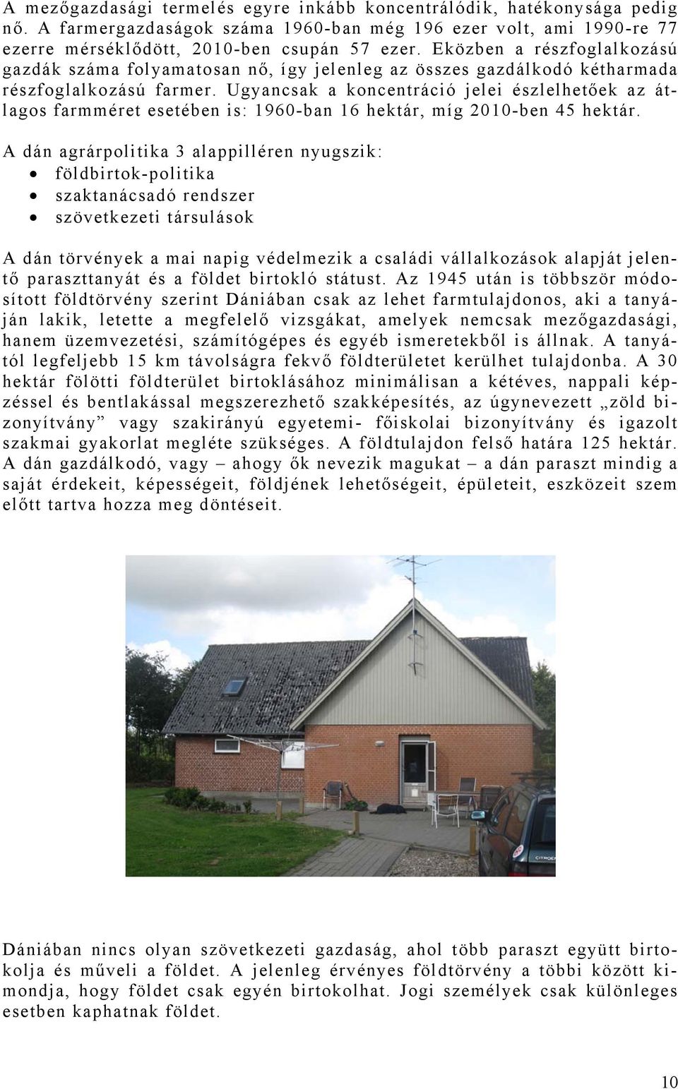 Ugyancsak a koncentráció jelei észlelhetőek az átlagos farmméret esetében is: 1960-ban 16 hektár, míg 2010-ben 45 hektár.