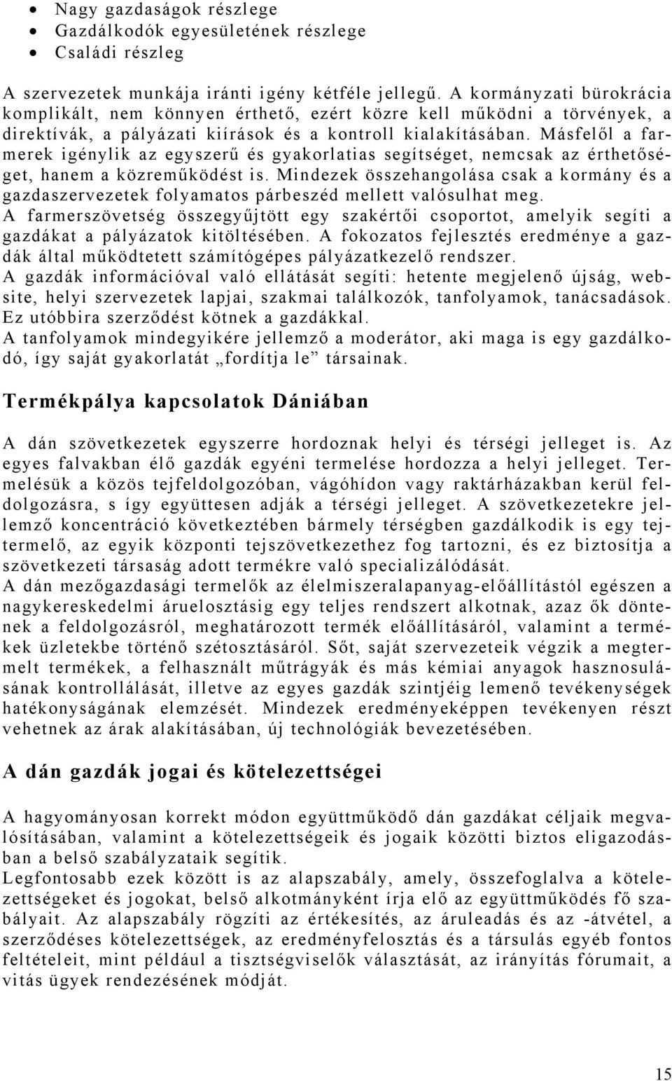 Másfelől a farmerek igénylik az egyszerű és gyakorlatias segítséget, nemcsak az érthetőséget, hanem a közreműködést is.