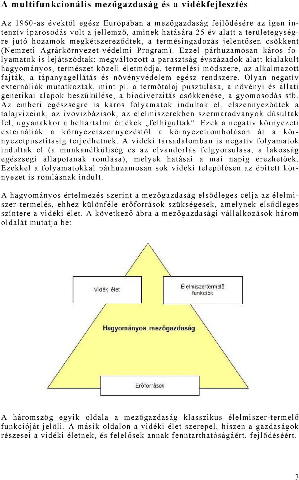 Ezzel párhuzamosan káros folyamatok is lejátszódtak: megváltozott a parasztság évszázadok alatt kialakult hagyományos, természet közeli életmódja, termelési módszere, az alkalmazott fajták, a