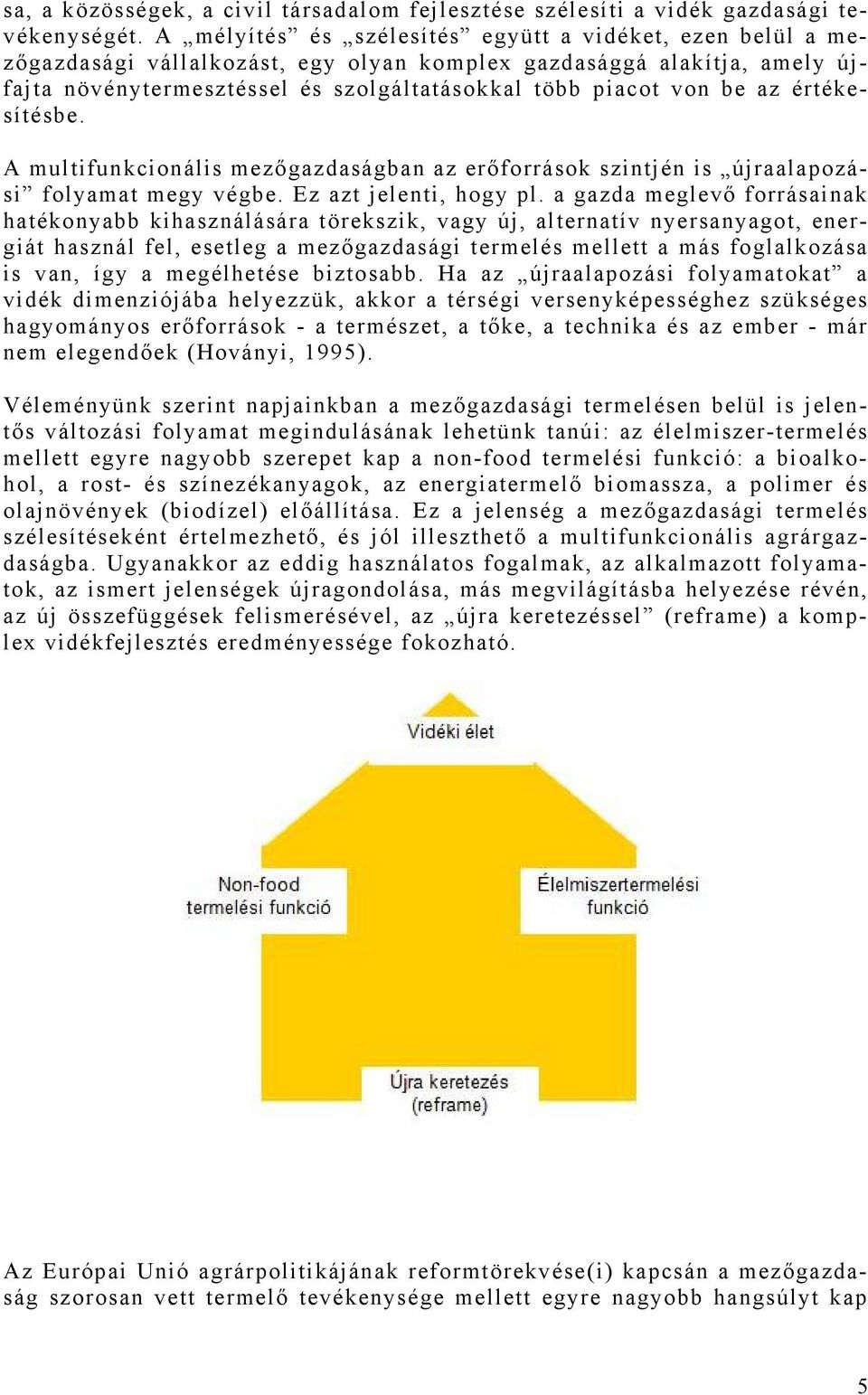 értékesítésbe. A multifunkcionális mezőgazdaságban az erőforrások szintjén is újraalapozási folyamat megy végbe. Ez azt jelenti, hogy pl.