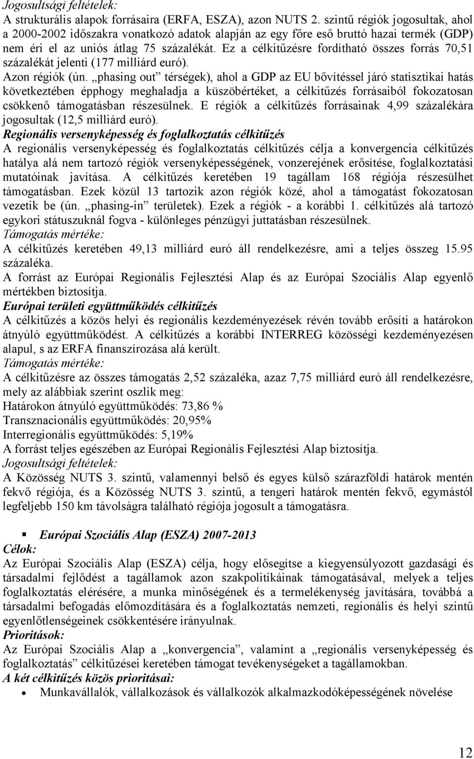 Ez a célkitűzésre fordítható összes forrás 70,51 százalékát jelenti (177 milliárd euró). Azon régiók (ún.