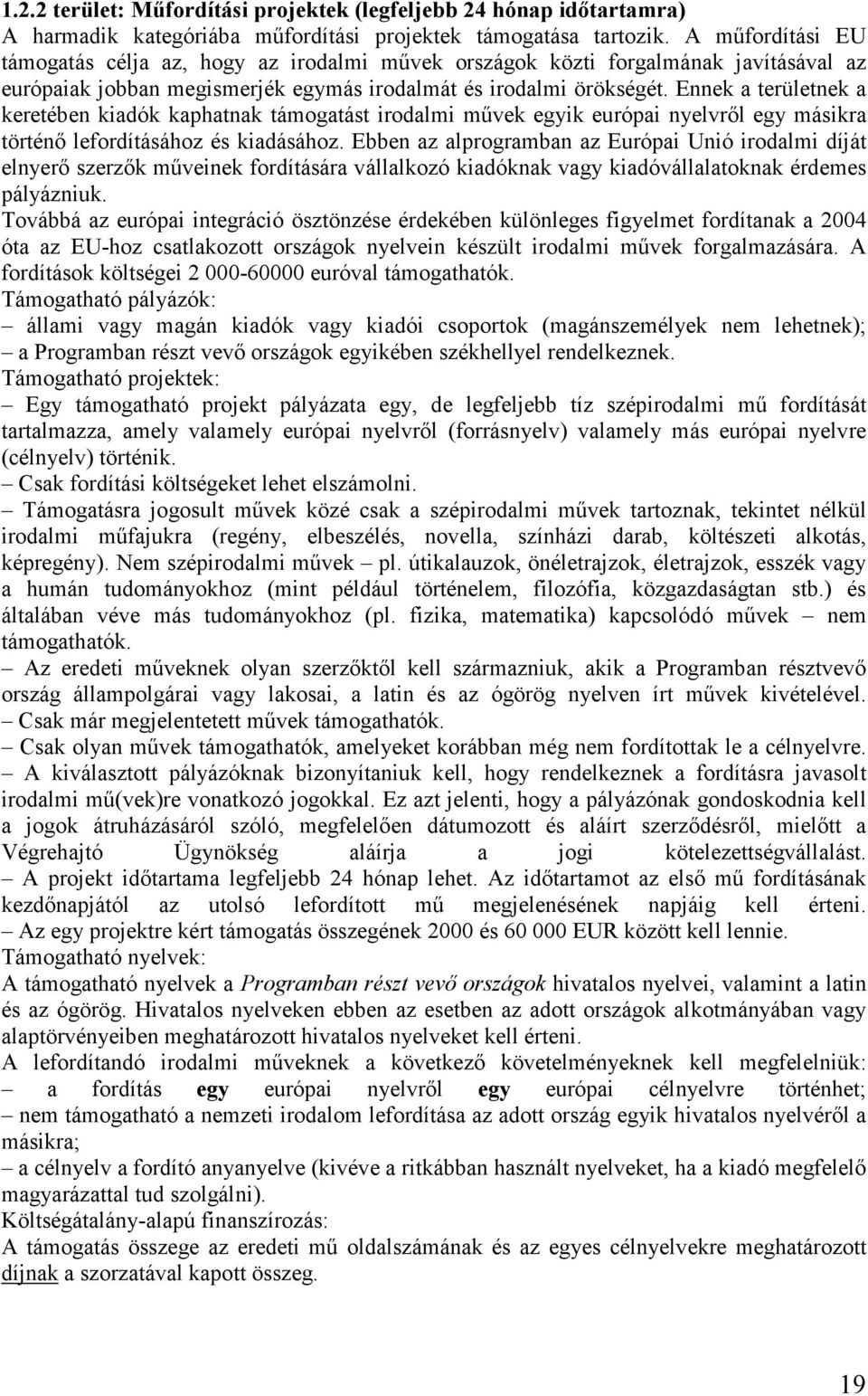 Ennek a területnek a keretében kiadók kaphatnak támogatást irodalmi művek egyik európai nyelvről egy másikra történő lefordításához és kiadásához.