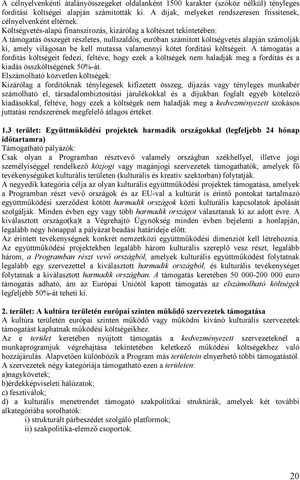 valamennyi kötet fordítási költségeit. A támogatás a fordítás költségeit fedezi, feltéve, hogy ezek a költségek nem haladják meg a fordítás és a kiadás összköltségének 50%-át.