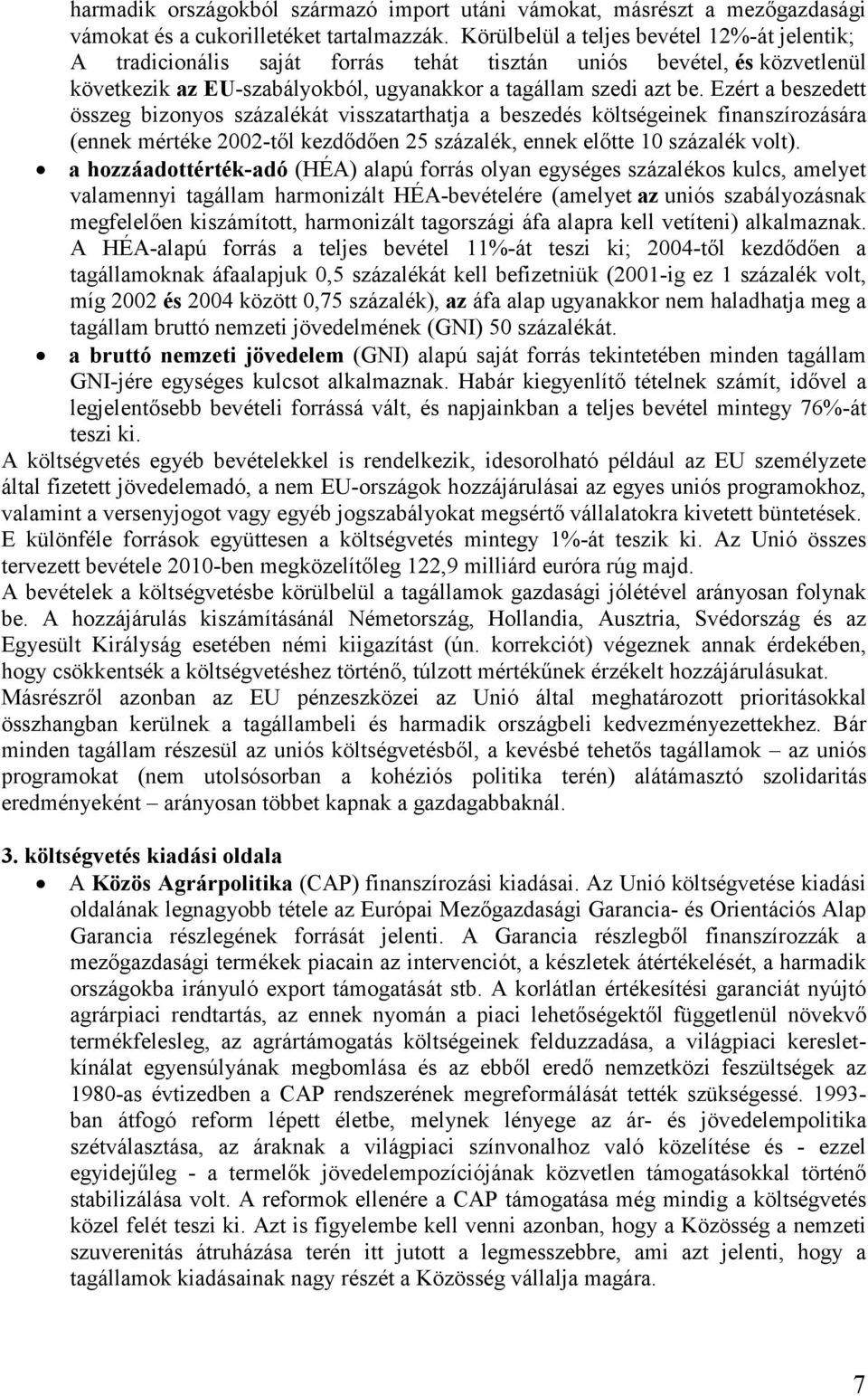 Ezért a beszedett összeg bizonyos százalékát visszatarthatja a beszedés költségeinek finanszírozására (ennek mértéke 2002-től kezdődően 25 százalék, ennek előtte 10 százalék volt).