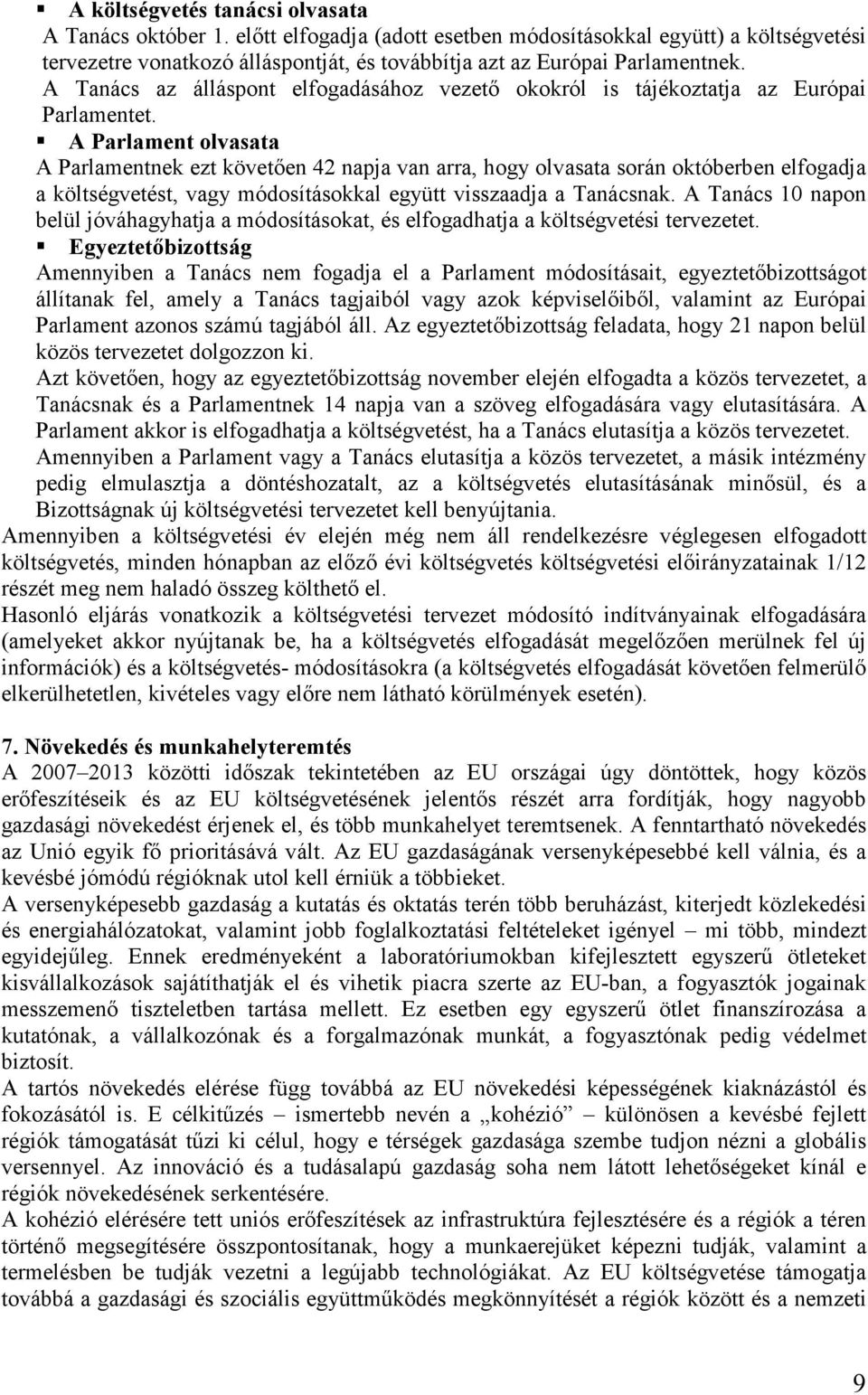 A Parlament olvasata A Parlamentnek ezt követően 42 napja van arra, hogy olvasata során októberben elfogadja a költségvetést, vagy módosításokkal együtt visszaadja a Tanácsnak.