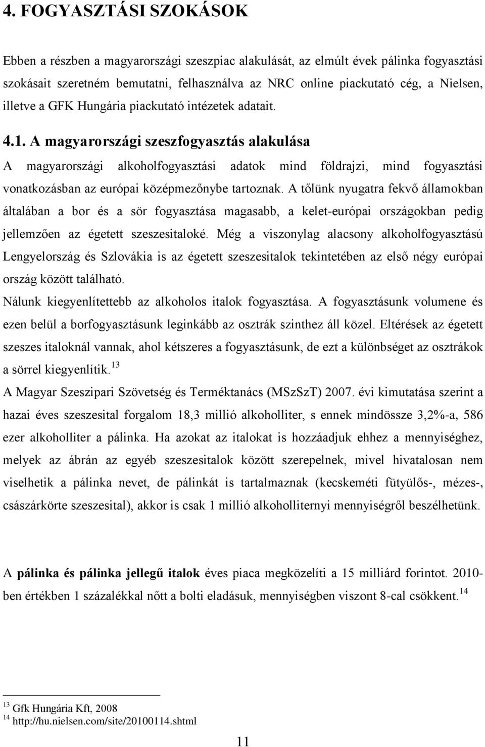 A magyarországi szeszfogyasztás alakulása A magyarországi alkoholfogyasztási adatok mind földrajzi, mind fogyasztási vonatkozásban az európai középmezőnybe tartoznak.