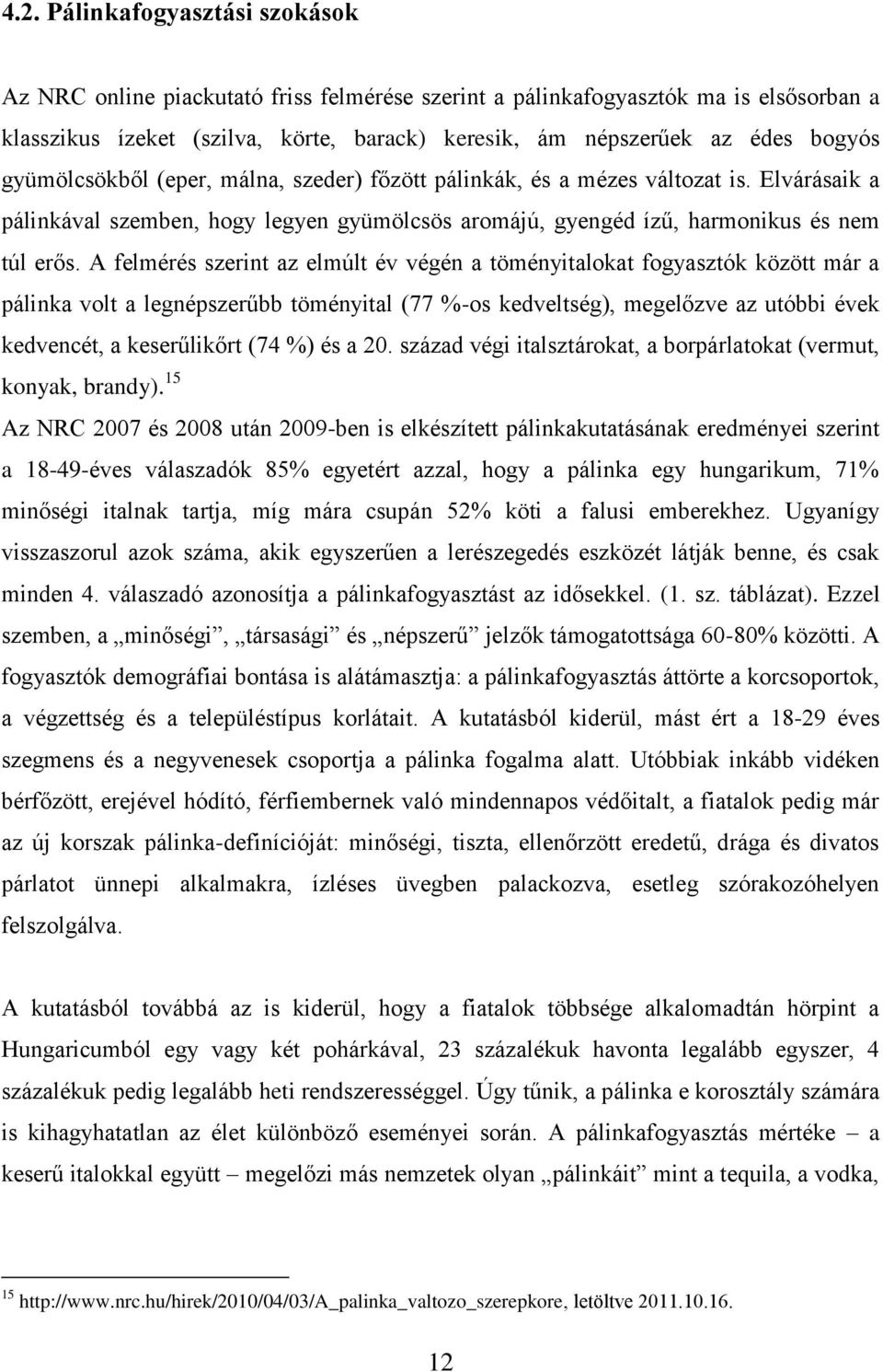 A felmérés szerint az elmúlt év végén a töményitalokat fogyasztók között már a pálinka volt a legnépszerűbb töményital (77 %-os kedveltség), megelőzve az utóbbi évek kedvencét, a keserűlikőrt (74 %)