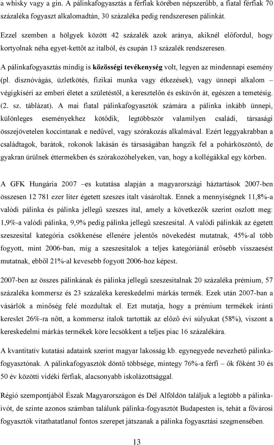 A pálinkafogyasztás mindig is közösségi tevékenység volt, legyen az mindennapi esemény (pl.