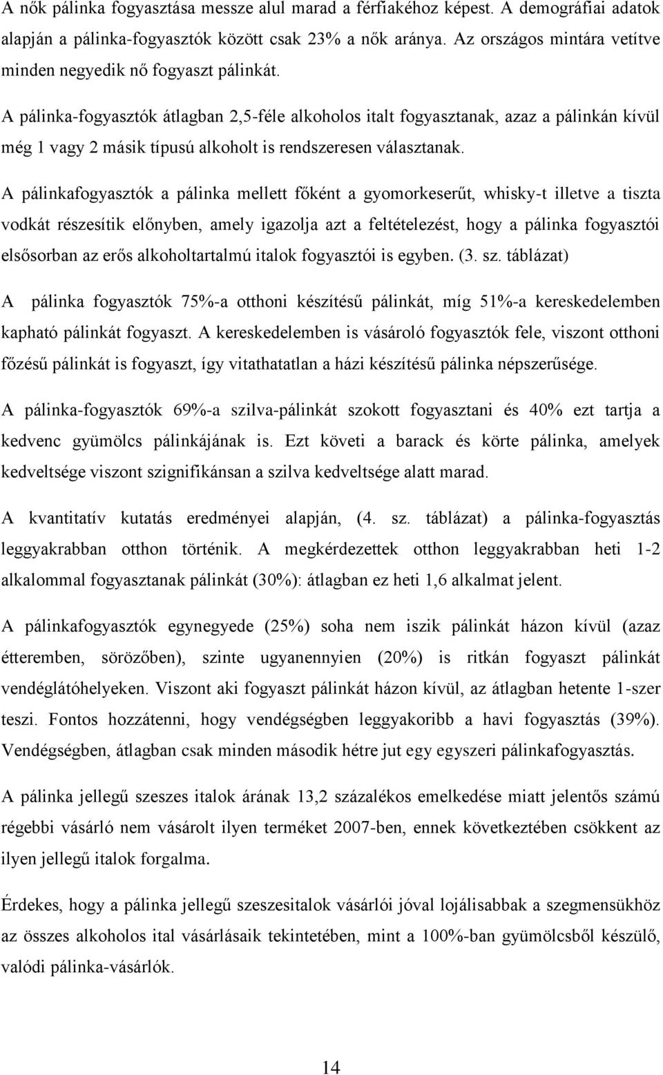 A pálinka-fogyasztók átlagban 2,5-féle alkoholos italt fogyasztanak, azaz a pálinkán kívül még 1 vagy 2 másik típusú alkoholt is rendszeresen választanak.