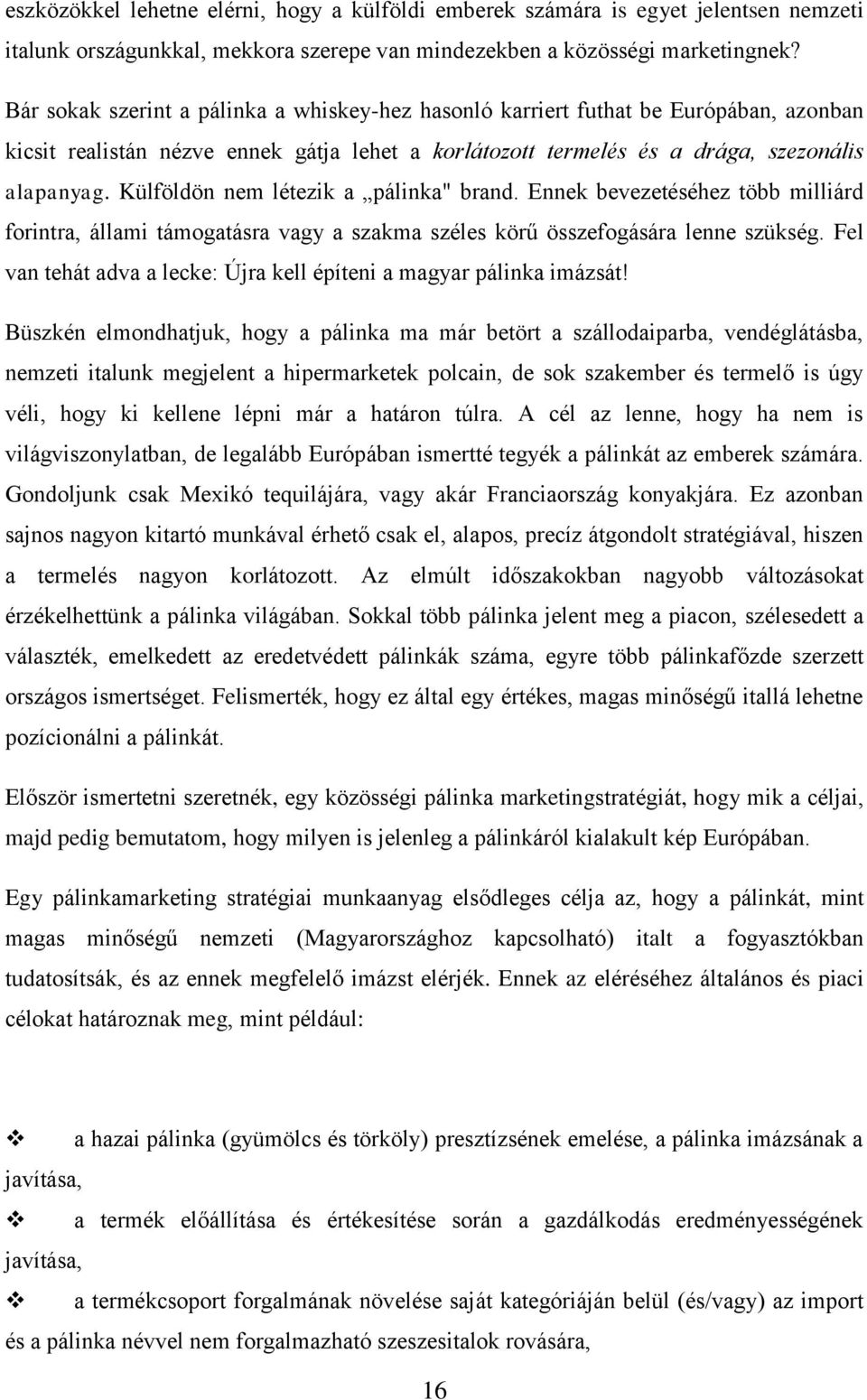 Külföldön nem létezik a pálinka" brand. Ennek bevezetéséhez több milliárd forintra, állami támogatásra vagy a szakma széles körű összefogására lenne szükség.