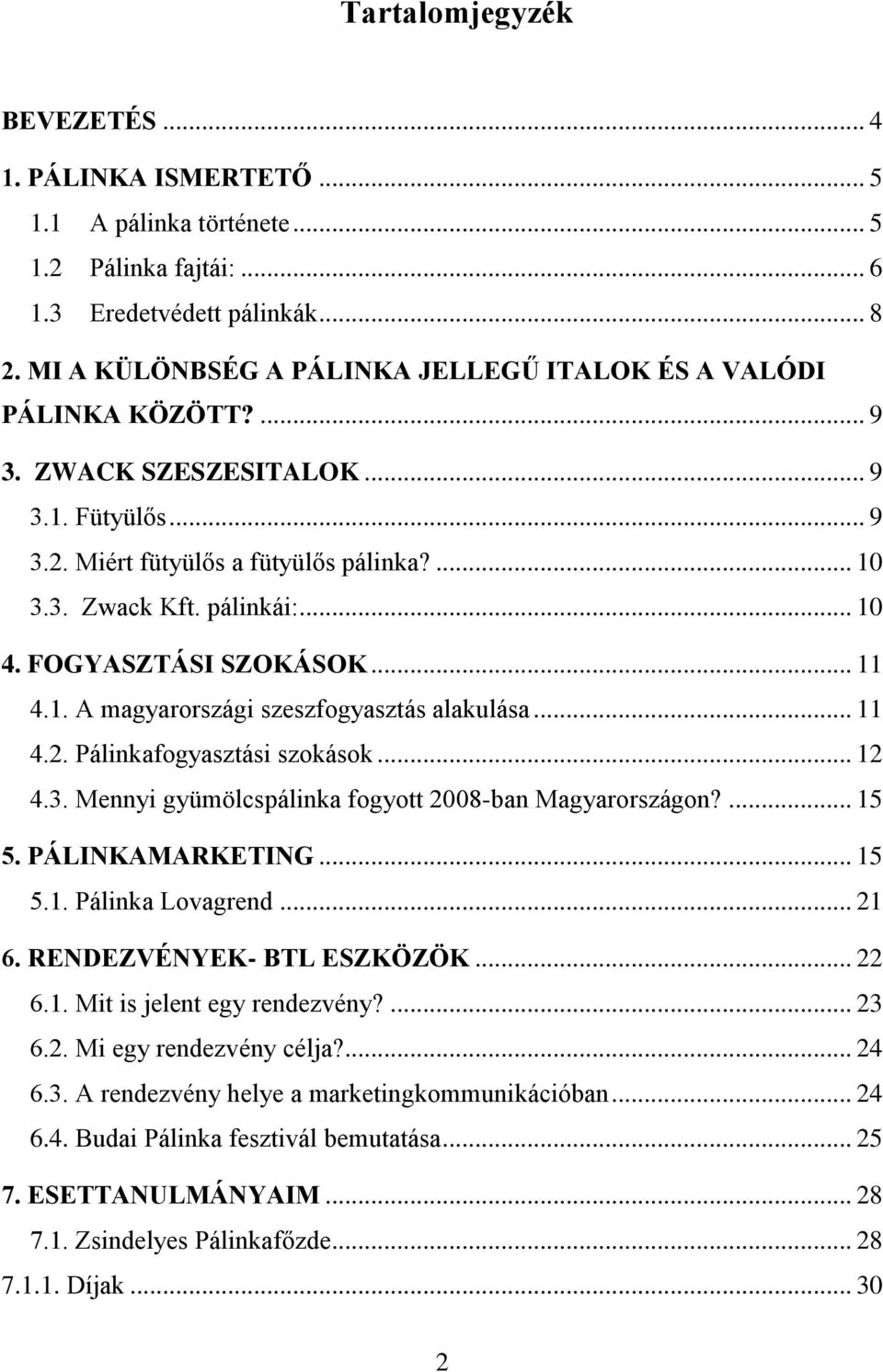 FOGYASZTÁSI SZOKÁSOK... 11 4.1. A magyarországi szeszfogyasztás alakulása... 11 4.2. Pálinkafogyasztási szokások... 12 4.3. Mennyi gyümölcspálinka fogyott 2008-ban Magyarországon?... 15 5.