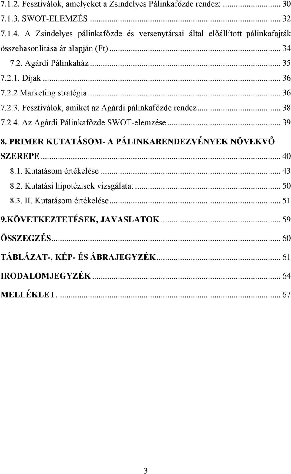 .. 36 7.2.3. Fesztiválok, amiket az Agárdi pálinkafőzde rendez... 38 7.2.4. Az Agárdi Pálinkafőzde SWOT-elemzése... 39 8. PRIMER KUTATÁSOM- A PÁLINKARENDEZVÉNYEK NÖVEKVŐ SZEREPE.