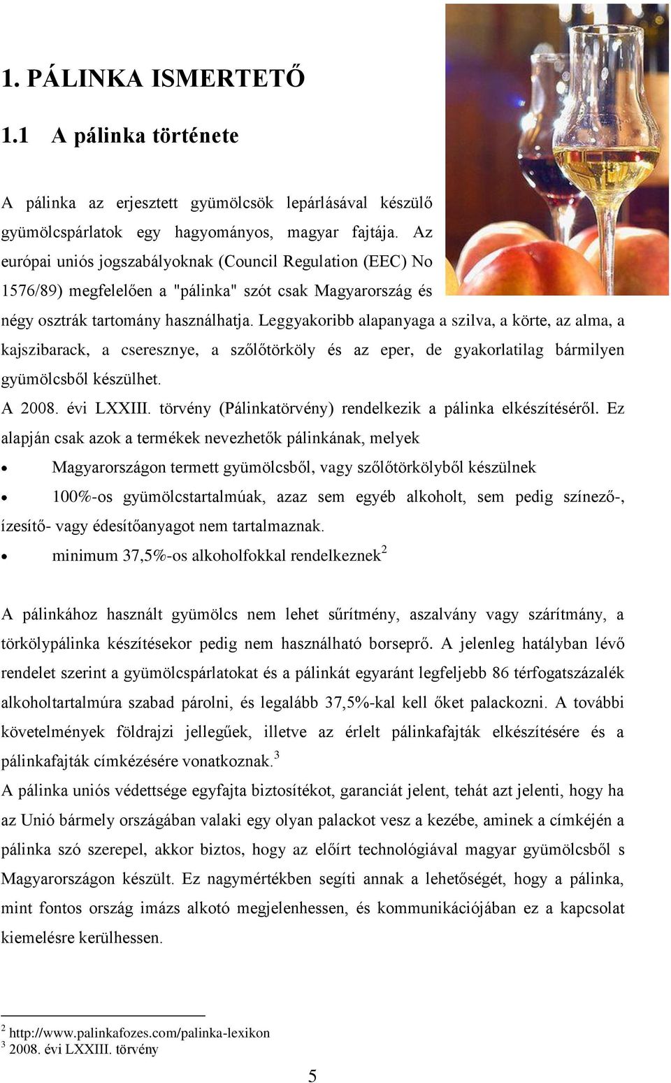 Leggyakoribb alapanyaga a szilva, a körte, az alma, a kajszibarack, a cseresznye, a szőlőtörköly és az eper, de gyakorlatilag bármilyen gyümölcsből készülhet. A 2008. évi LXXIII.