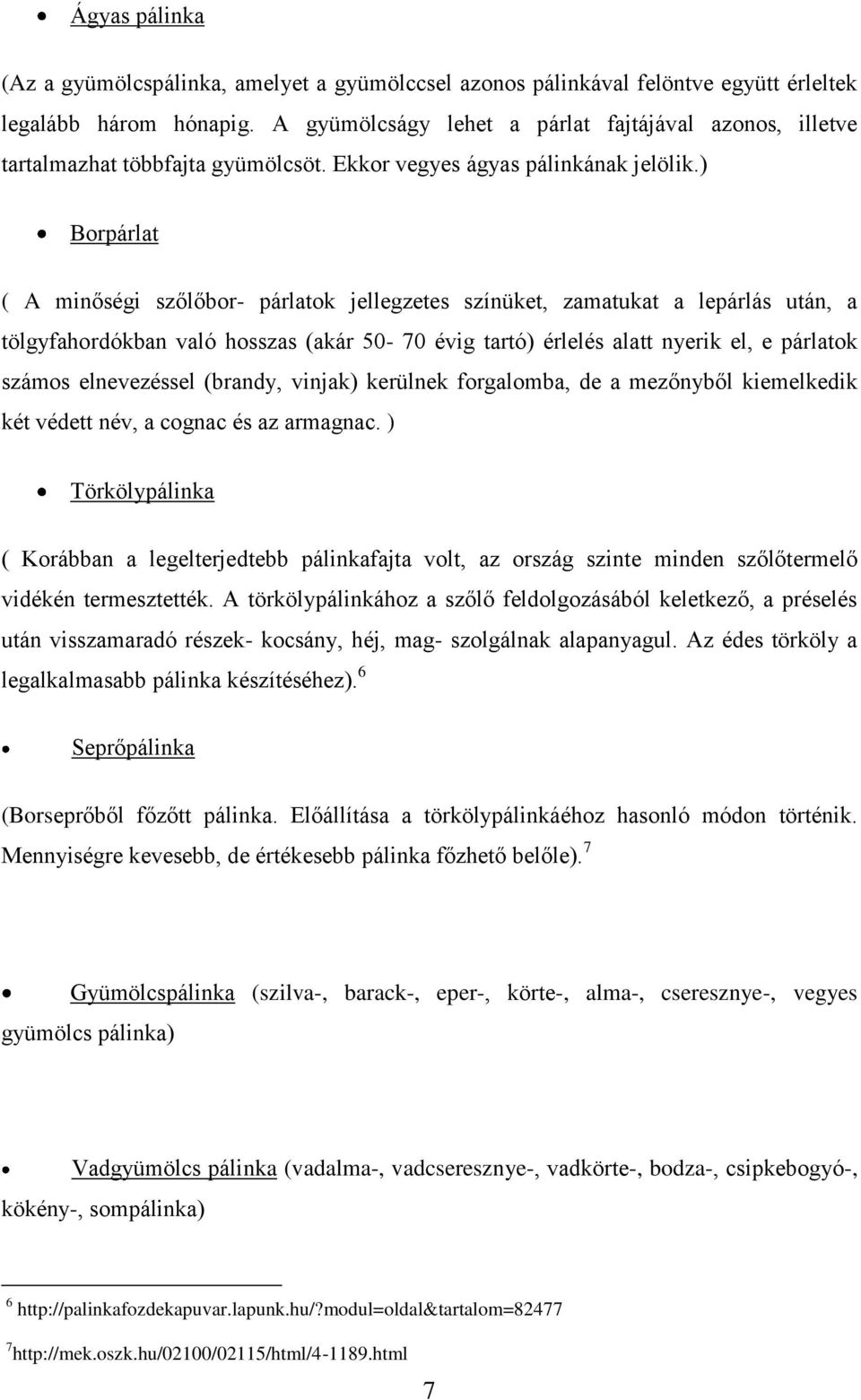 ) Borpárlat ( A minőségi szőlőbor- párlatok jellegzetes színüket, zamatukat a lepárlás után, a tölgyfahordókban való hosszas (akár 50-70 évig tartó) érlelés alatt nyerik el, e párlatok számos