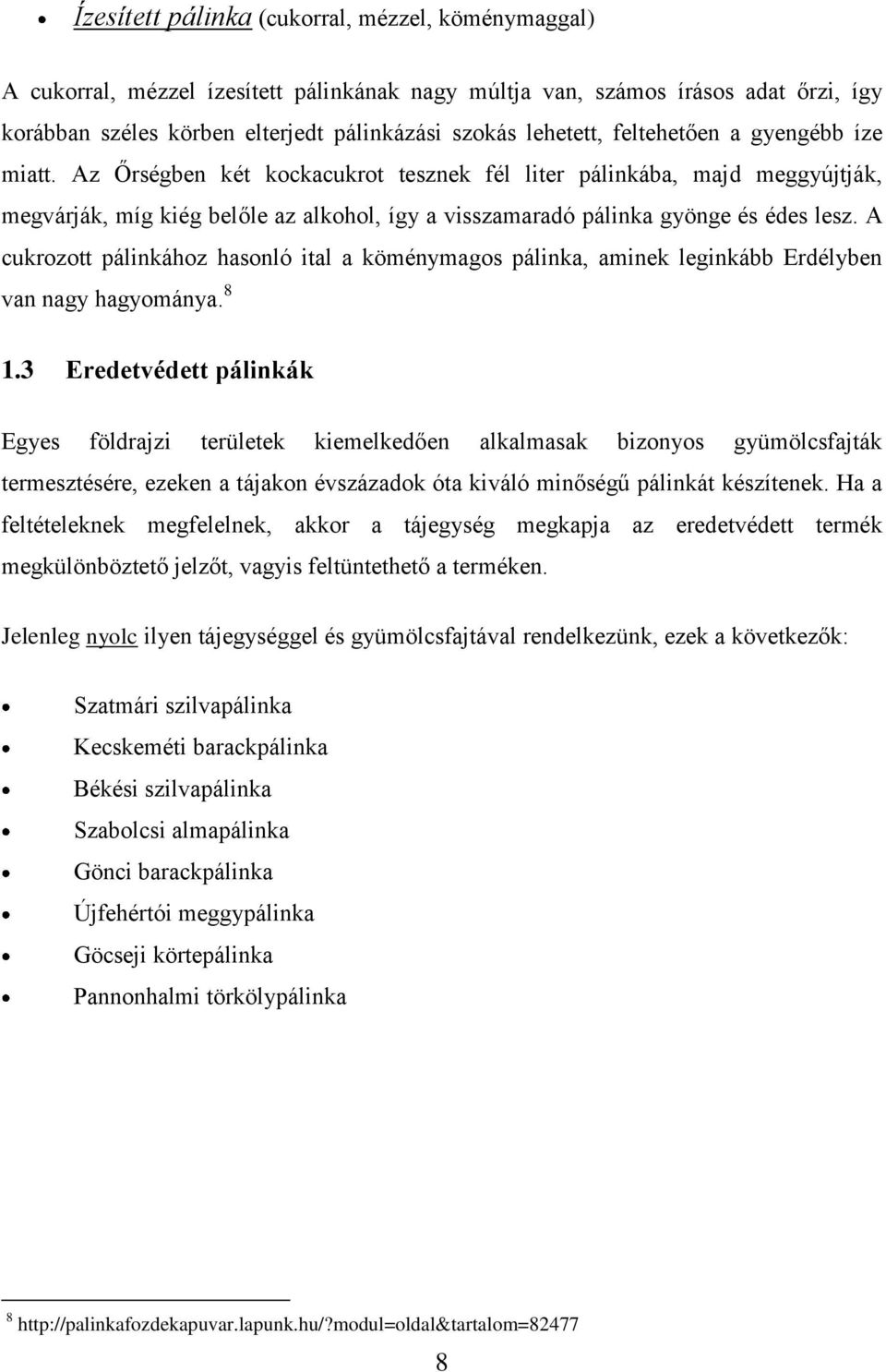 A cukrozott pálinkához hasonló ital a köménymagos pálinka, aminek leginkább Erdélyben van nagy hagyománya. 8 1.