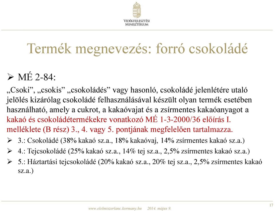 előírás I. melléklete (B rész) 3., 4. vagy 5. pontjának megfelelően tartalmazza. 3.: Csokoládé (38% kakaó sz.a., 18% kakaóvaj, 14% zsírmentes kakaó sz.a.) 4.