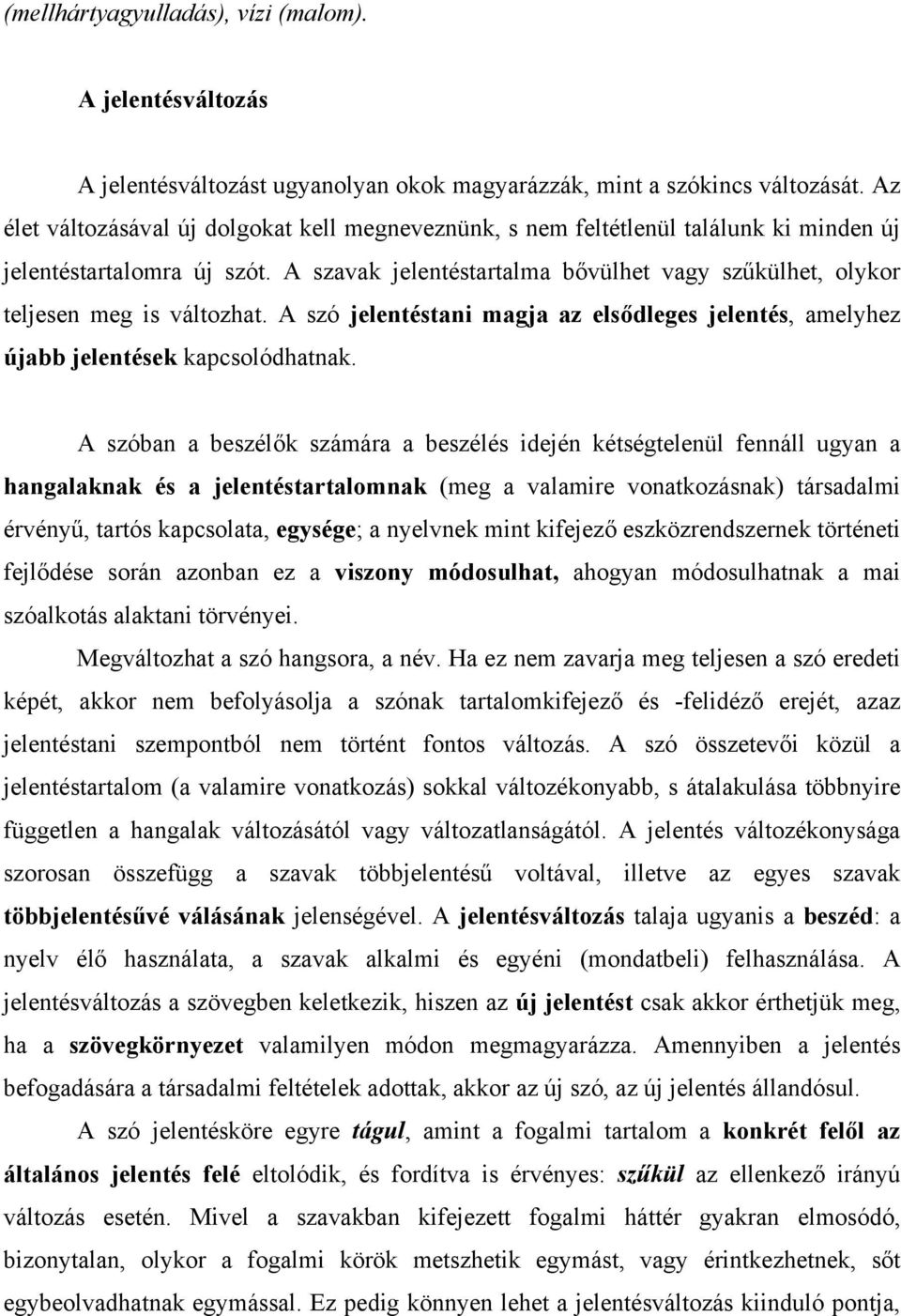 A szavak jelentéstartalma bővülhet vagy szűkülhet, olykor teljesen meg is változhat. A szó jelentéstani magja az elsődleges jelentés, amelyhez újabb jelentések kapcsolódhatnak.