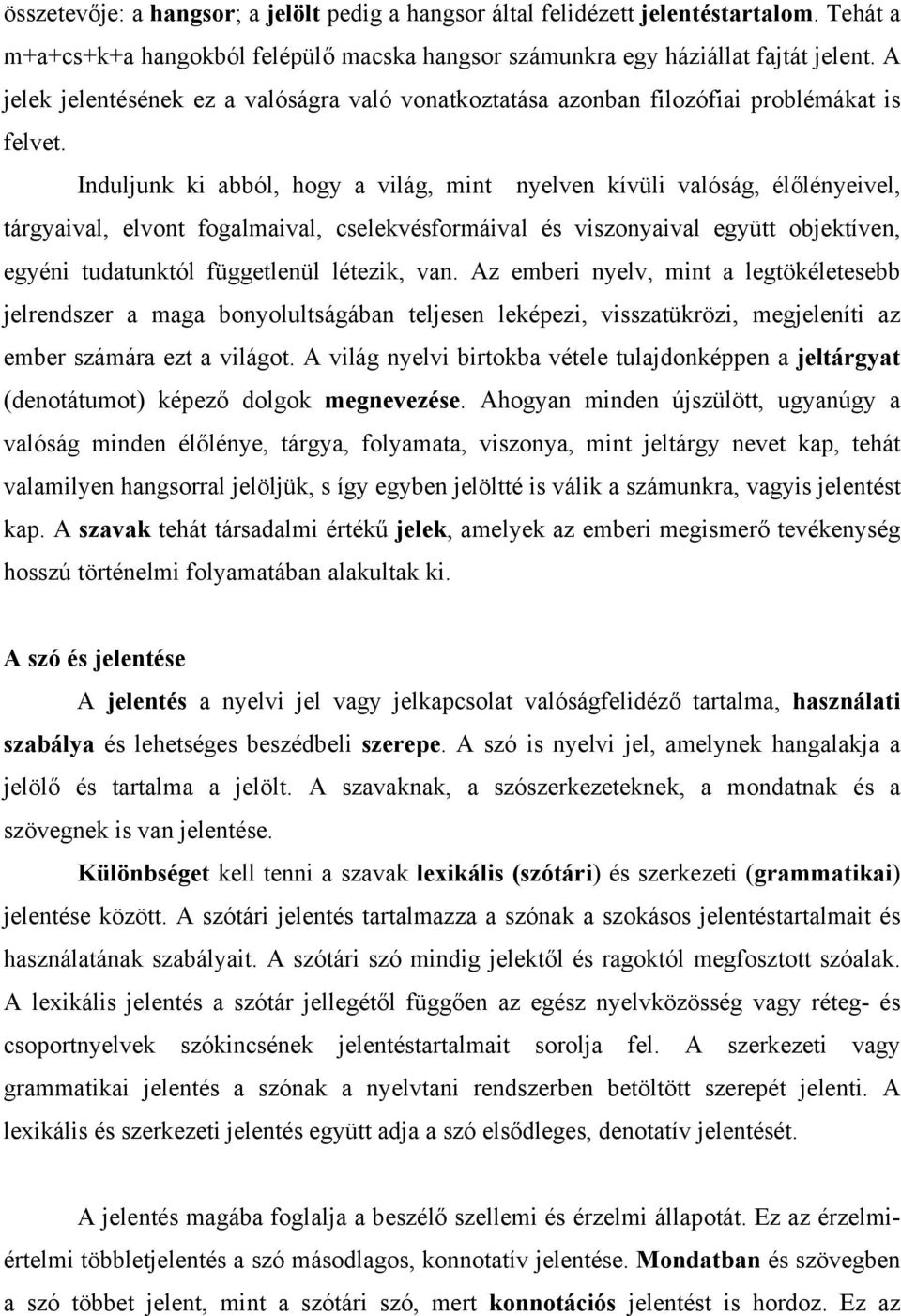 Induljunk ki abból, hogy a világ, mint nyelven kívüli valóság, élőlényeivel, tárgyaival, elvont fogalmaival, cselekvésformáival és viszonyaival együtt objektíven, egyéni tudatunktól függetlenül