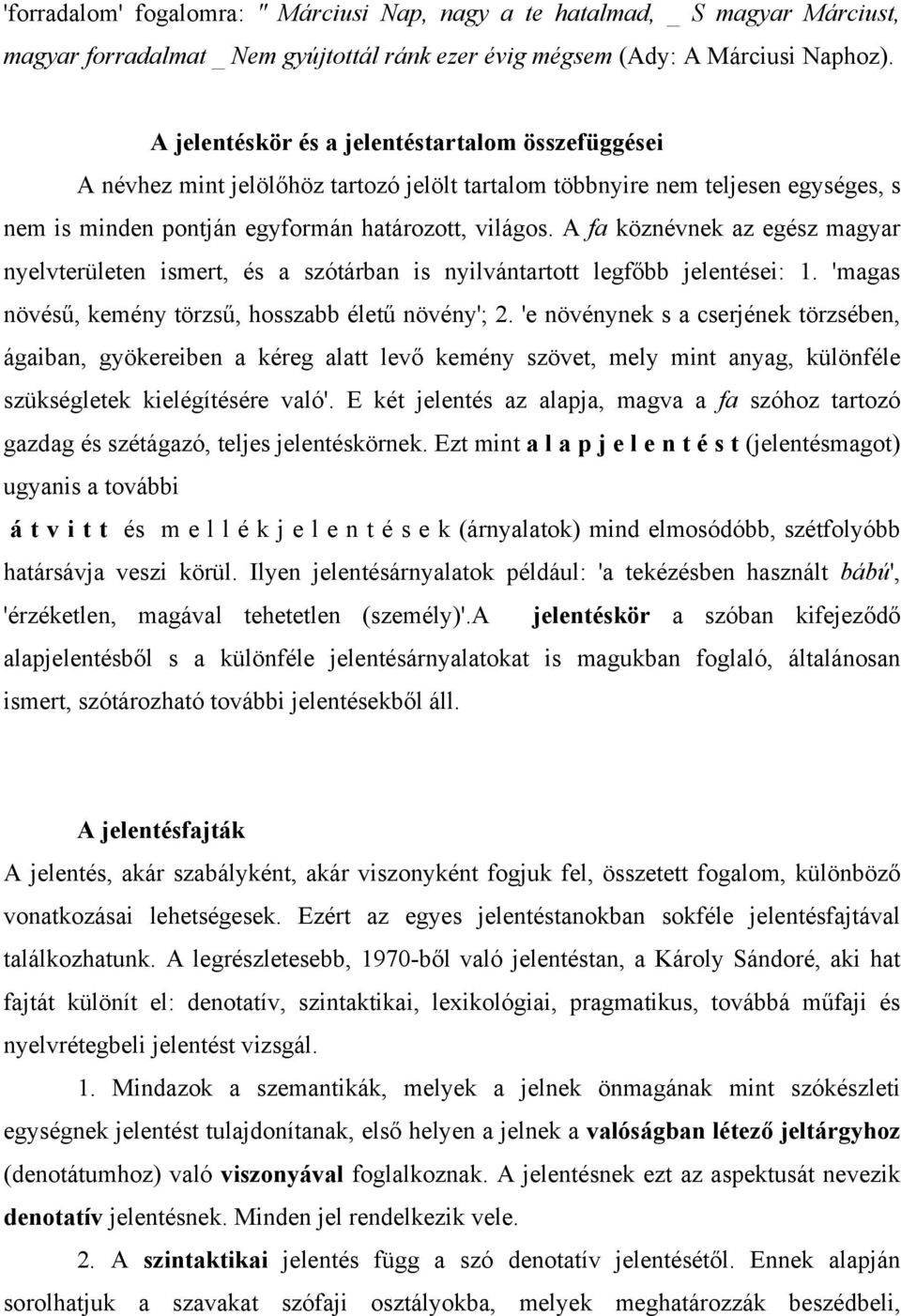 A fa köznévnek az egész magyar nyelvterületen ismert, és a szótárban is nyilvántartott legfőbb jelentései: 1. 'magas növésű, kemény törzsű, hosszabb életű növény'; 2.