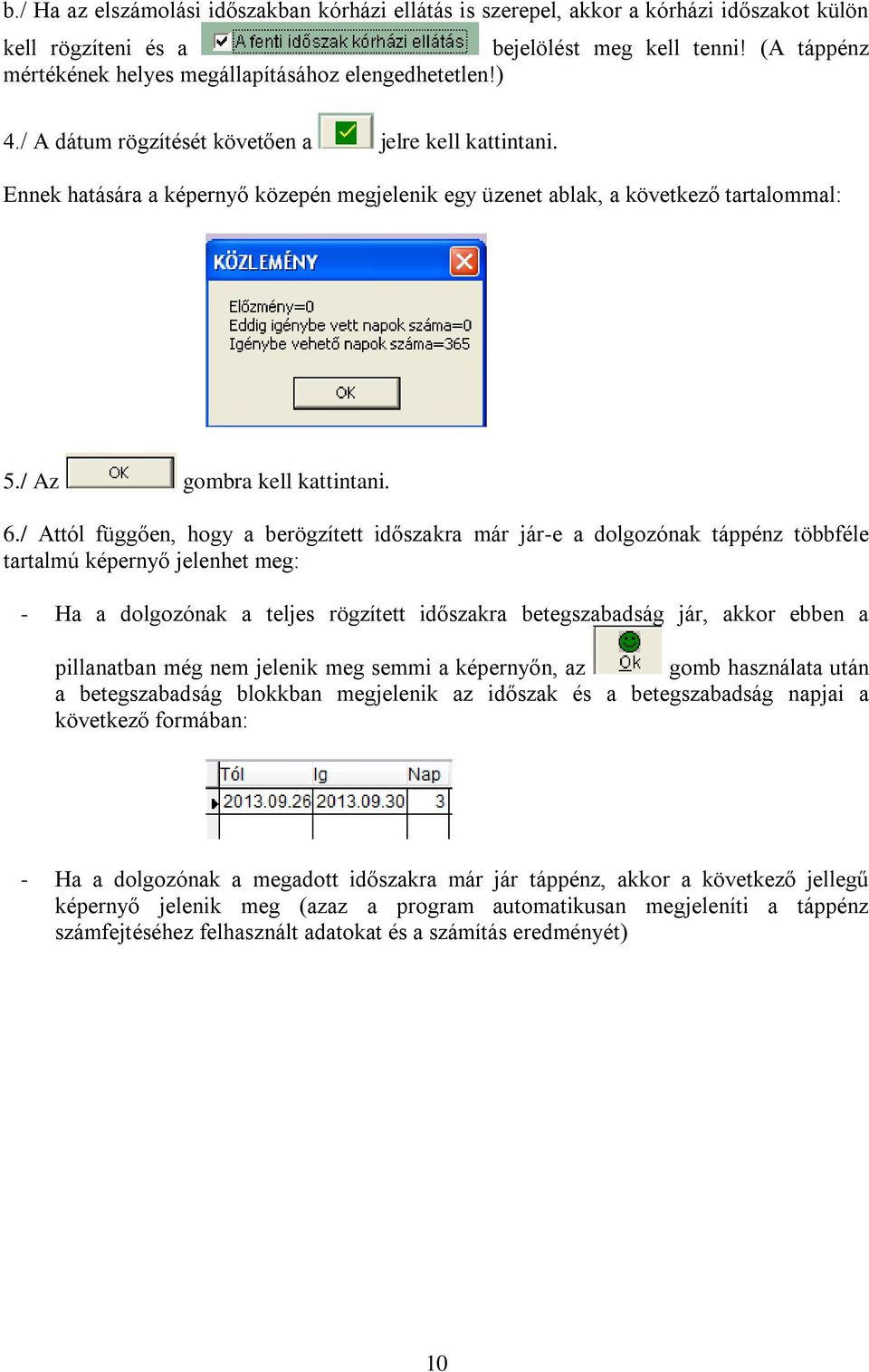 Ennek hatására a képernyő közepén megjelenik egy üzenet ablak, a következő tartalommal: 5./ Az gombra kell kattintani. 6.