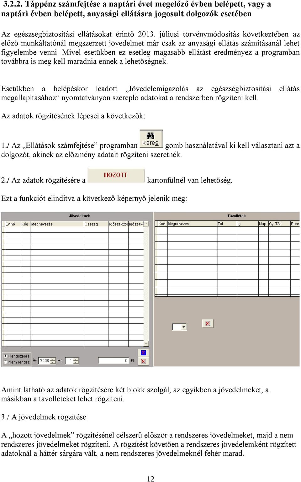 Mivel esetükben ez esetleg magasabb ellátást eredményez a programban továbbra is meg kell maradnia ennek a lehetőségnek.