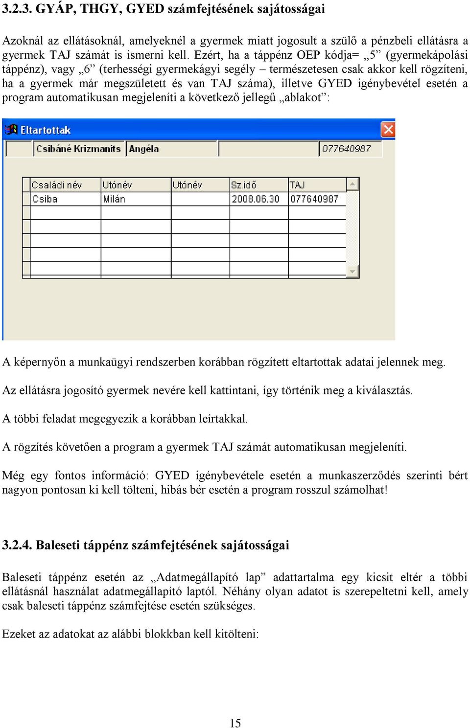 igénybevétel esetén a program automatikusan megjeleníti a következő jellegű ablakot : A képernyőn a munkaügyi rendszerben korábban rögzített eltartottak adatai jelennek meg.