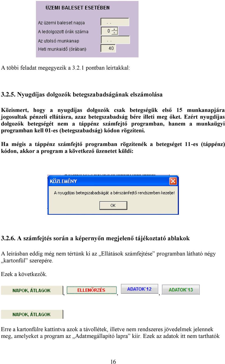 Ezért nyugdíjas dolgozók betegségét nem a táppénz számfejtő programban, hanem a munkaügyi programban kell 01-es (betegszabadság) kódon rögzíteni.