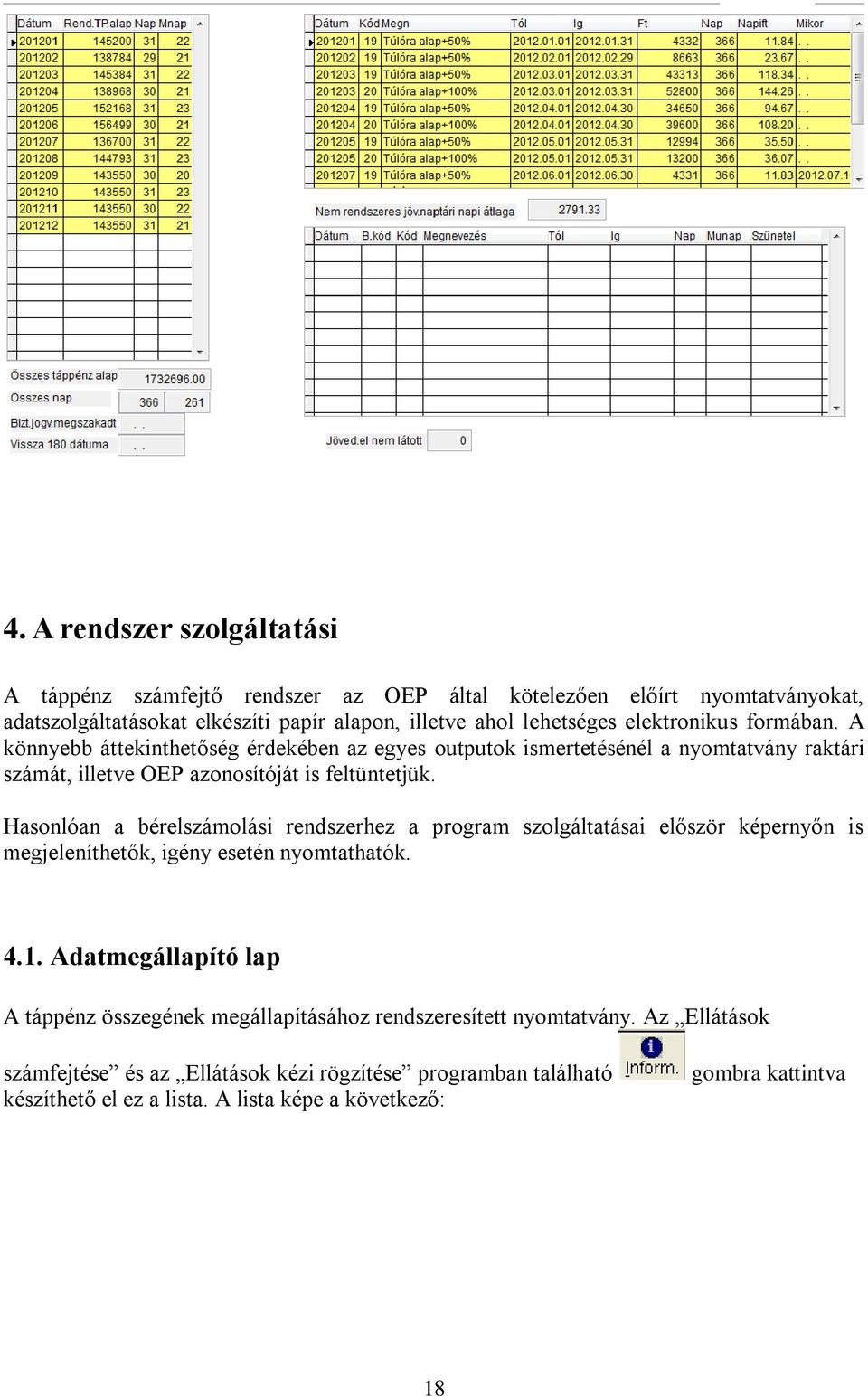 Hasonlóan a bérelszámolási rendszerhez a program szolgáltatásai először képernyőn is megjeleníthetők, igény esetén nyomtathatók. 4.1.