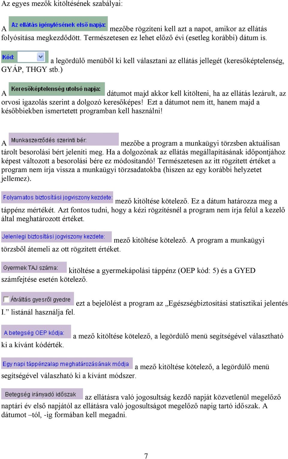 ) A dátumot majd akkor kell kitölteni, ha az ellátás lezárult, az orvosi igazolás szerint a dolgozó keresőképes! Ezt a dátumot nem itt, hanem majd a későbbiekben ismertetett programban kell használni!