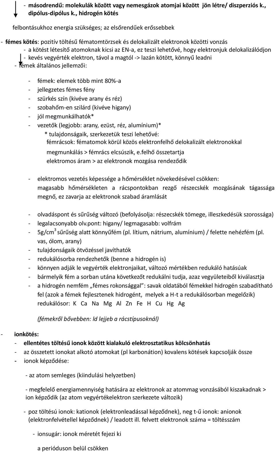 kicsi az EN-a, ez teszi lehetővé, hogy elektronjuk delokalizálódjon - kevés vegyérték elektron, távol a magtól -> lazán kötött, könnyű leadni - fémek általános jellemzői: - fémek: elemek több mint