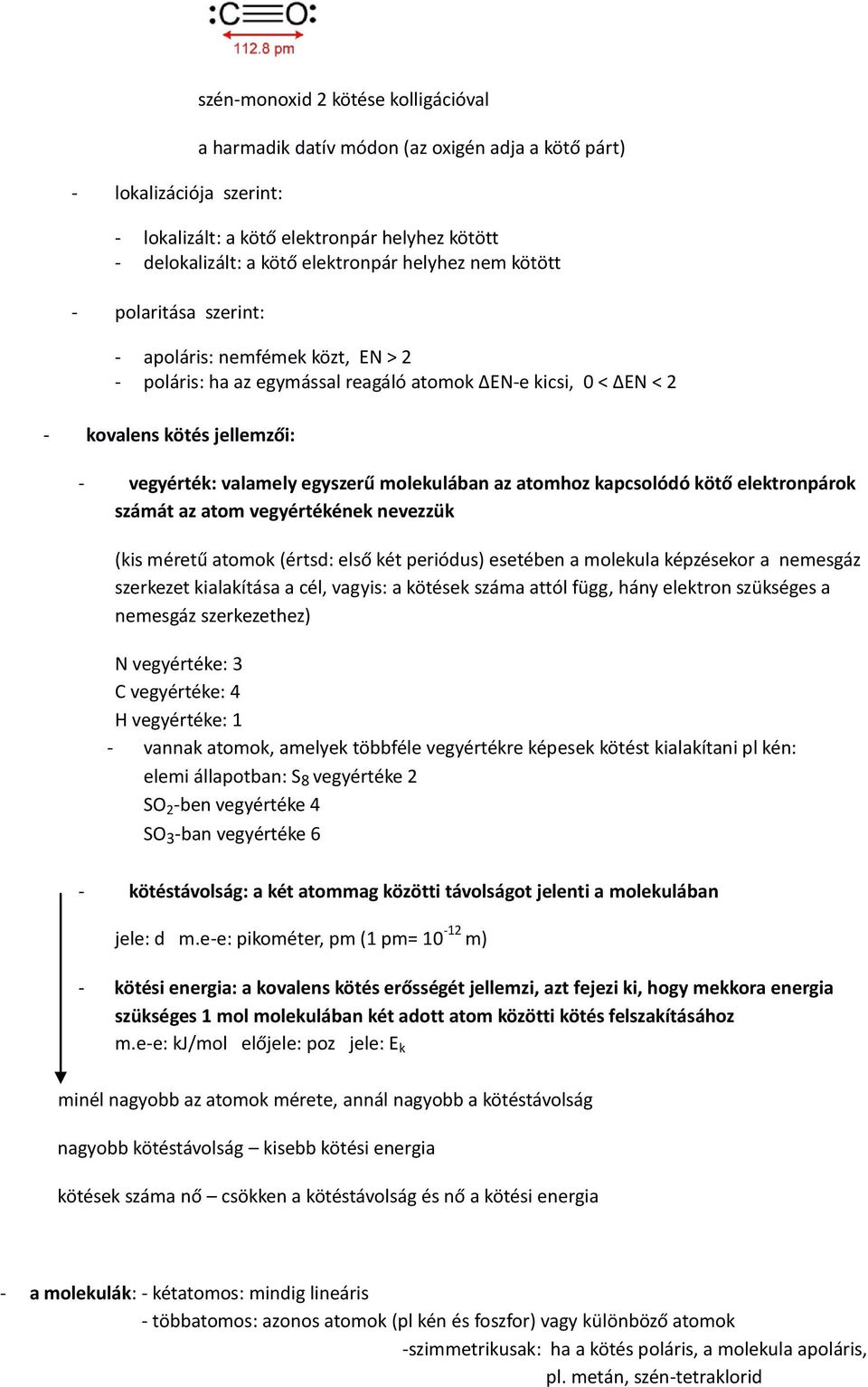 molekulában az atomhoz kapcsolódó kötő elektronpárok számát az atom vegyértékének nevezzük (kis méretű atomok (értsd: első két periódus) esetében a molekula képzésekor a nemesgáz szerkezet