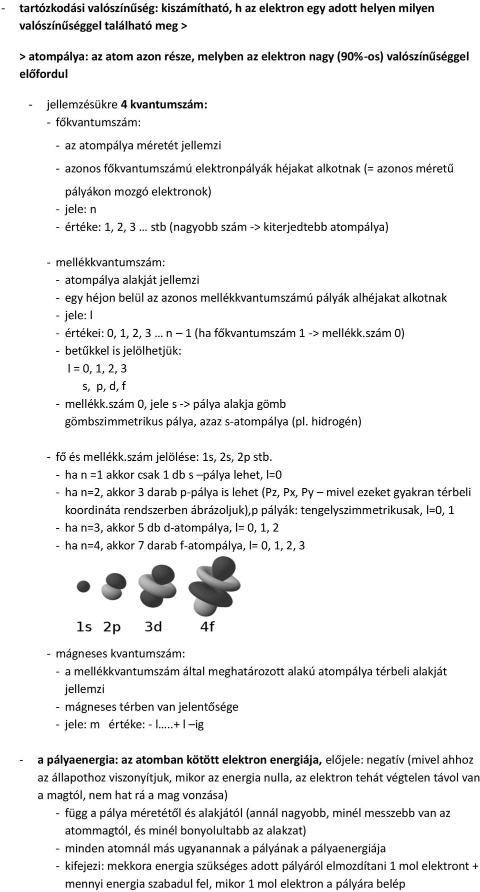 - értéke: 1, 2, 3 stb (nagyobb szám -> kiterjedtebb atompálya) - mellékkvantumszám: - atompálya alakját jellemzi - egy héjon belül az azonos mellékkvantumszámú pályák alhéjakat alkotnak - jele: l -