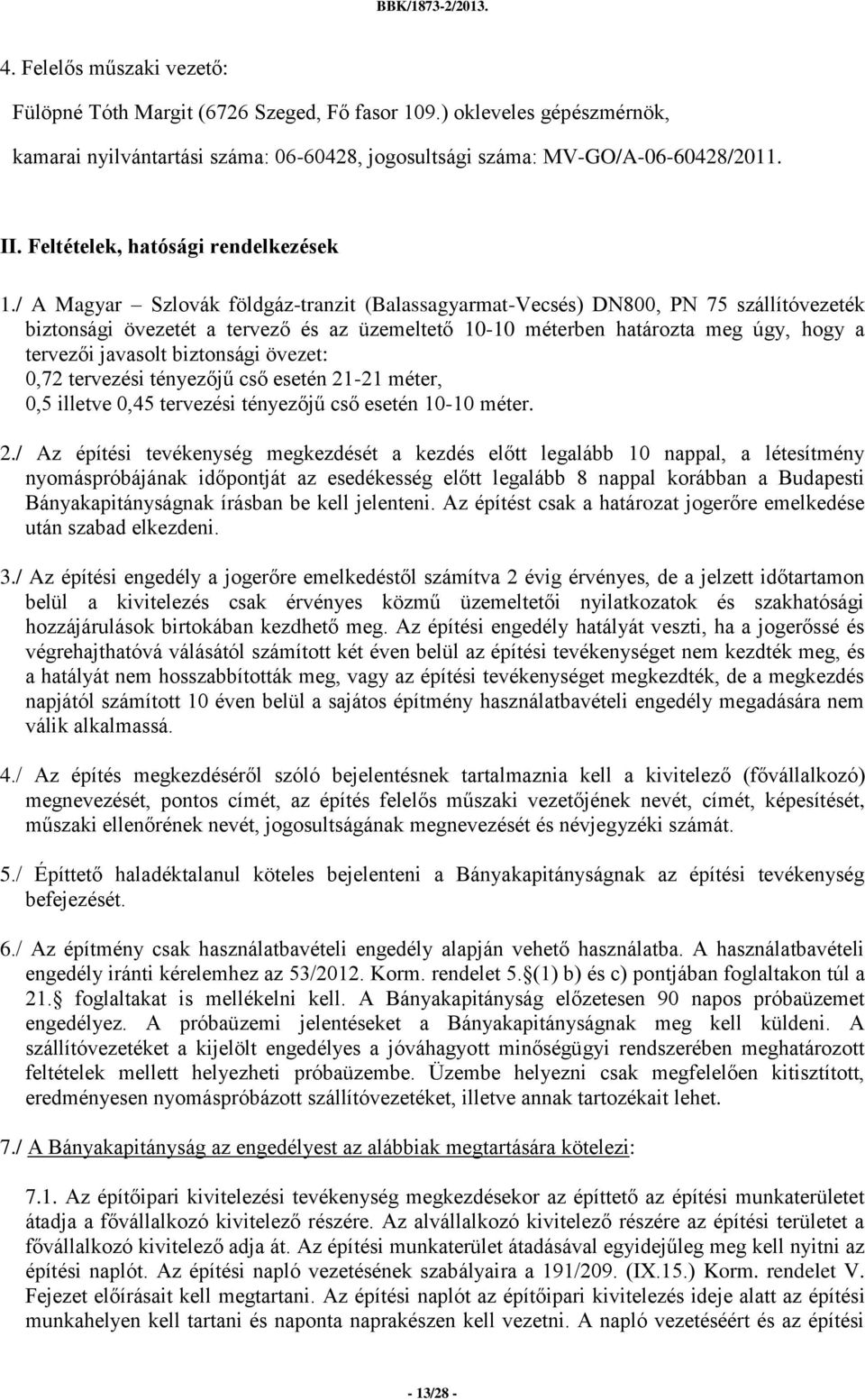 / A Magyar Szlovák földgáz-tranzit (Balassagyarmat-Vecsés) DN800, PN 75 szállítóvezeték biztonsági övezetét a tervező és az üzemeltető 10-10 méterben határozta meg úgy, hogy a tervezői javasolt