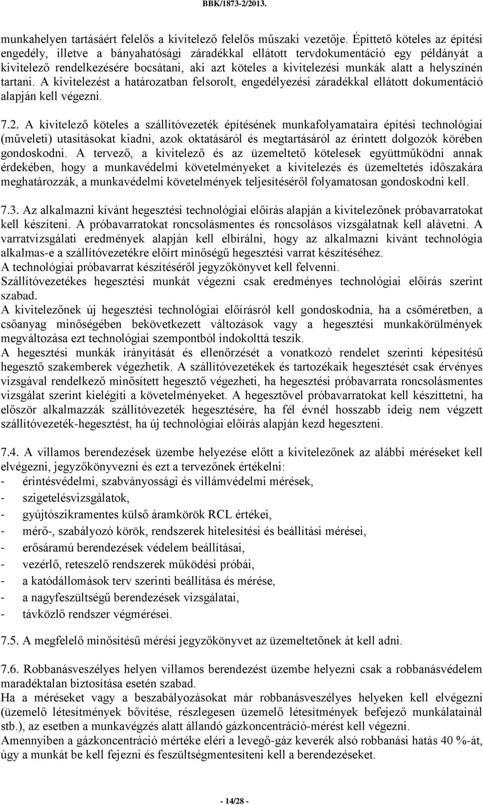 helyszínén tartani. A kivitelezést a határozatban felsorolt, engedélyezési záradékkal ellátott dokumentáció alapján kell végezni. 7.2.