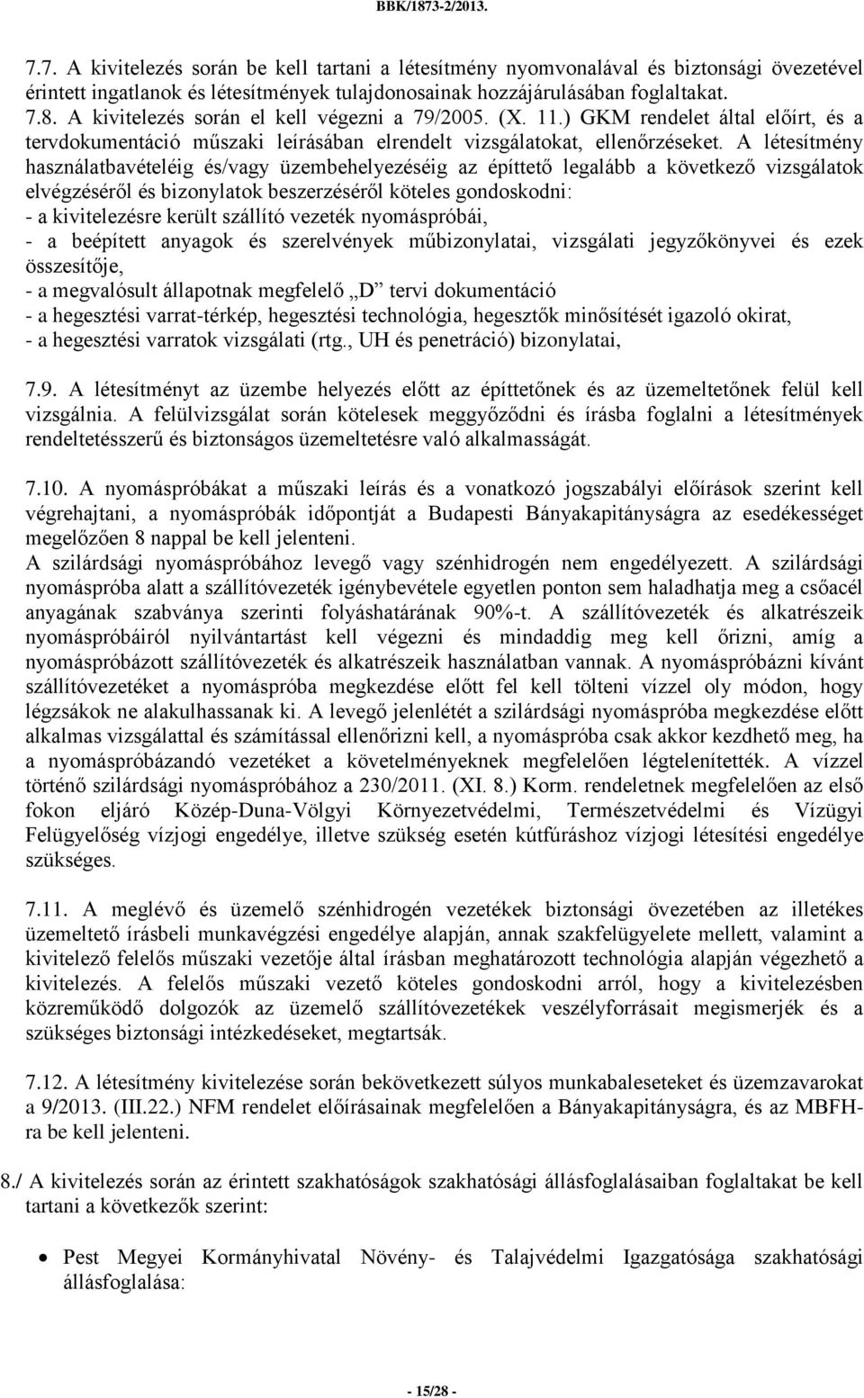 A létesítmény használatbavételéig és/vagy üzembehelyezéséig az építtető legalább a következő vizsgálatok elvégzéséről és bizonylatok beszerzéséről köteles gondoskodni: - a kivitelezésre került