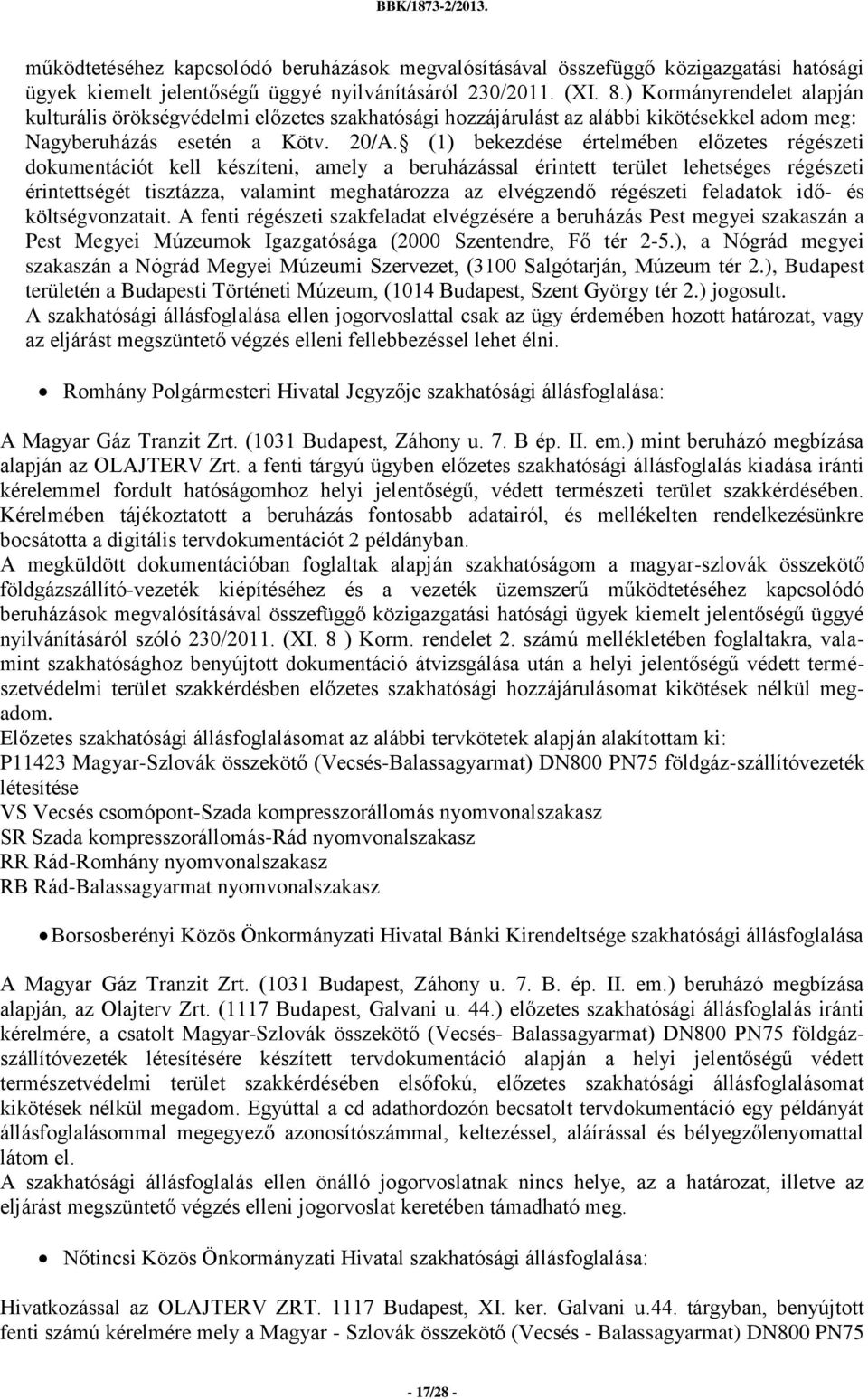 (1) bekezdése értelmében előzetes régészeti dokumentációt kell készíteni, amely a beruházással érintett terület lehetséges régészeti érintettségét tisztázza, valamint meghatározza az elvégzendő