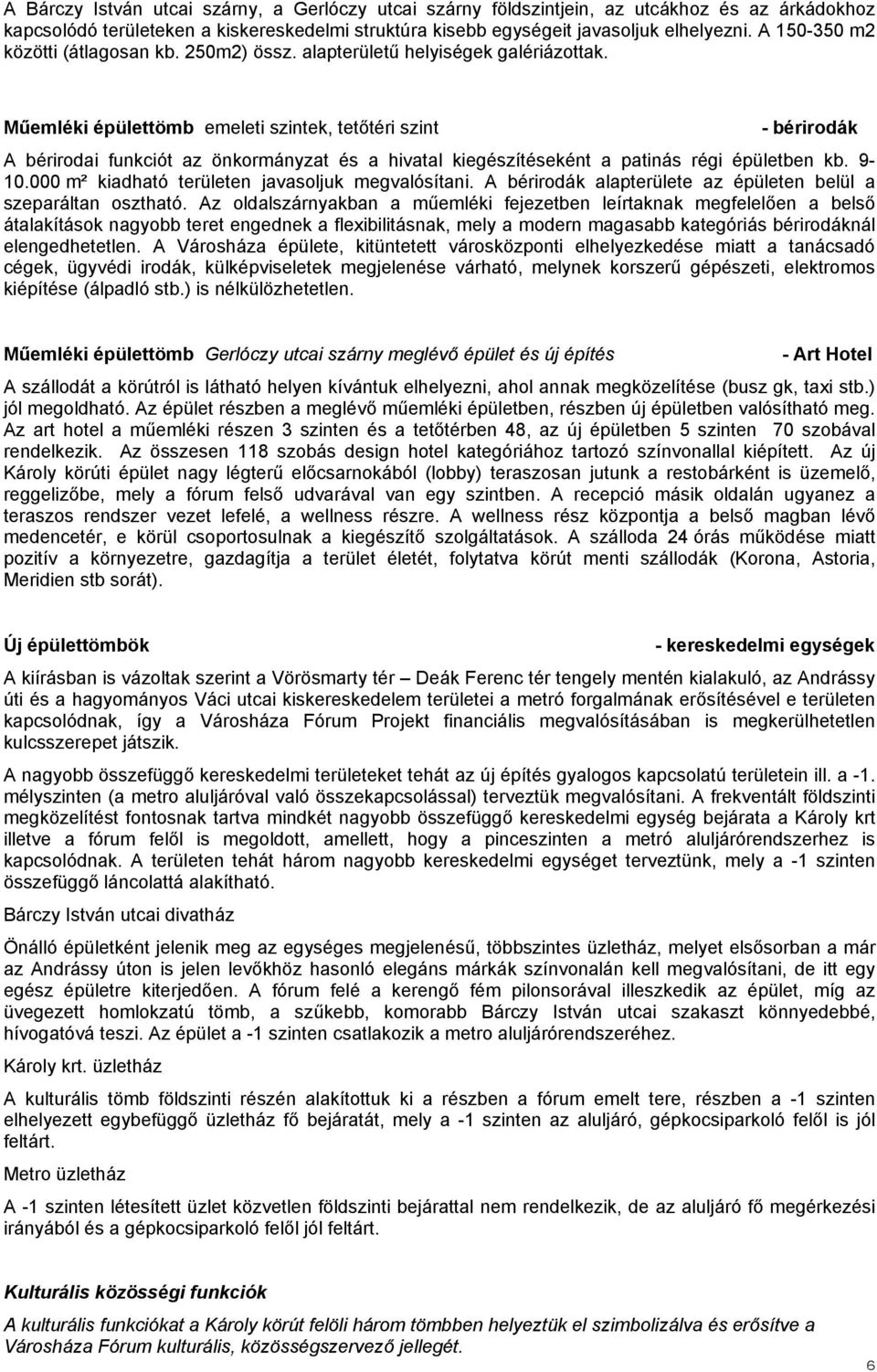 Műemléki épülettömb emeleti szintek, tetőtéri szint - bérirodák A bérirodai funkciót az önkormányzat és a hivatal kiegészítéseként a patinás régi épületben kb. 9-10.