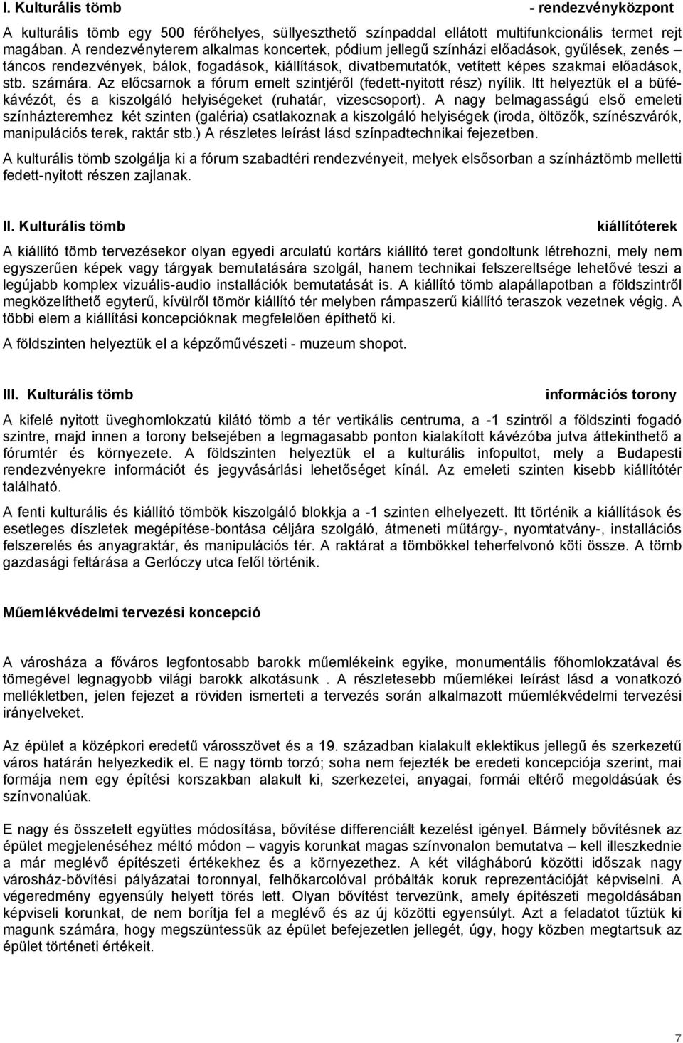 számára. Az előcsarnok a fórum emelt szintjéről (fedett-nyitott rész) nyílik. Itt helyeztük el a büfékávézót, és a kiszolgáló helyiségeket (ruhatár, vizescsoport).