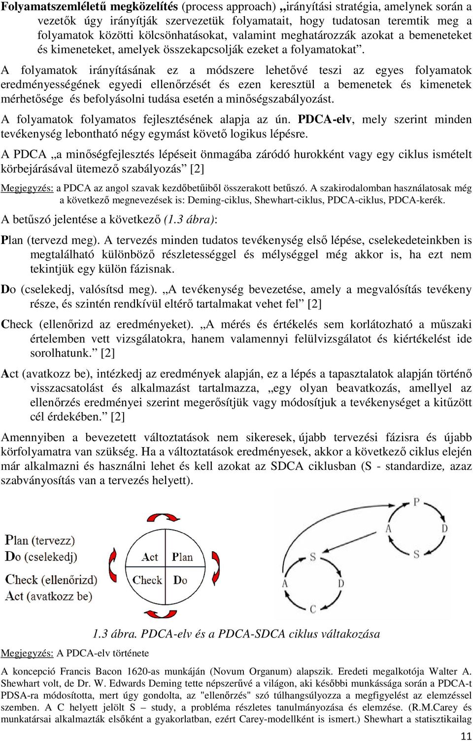 A folyamatok irányításának ez a módszere lehetıvé teszi az egyes folyamatok eredményességének egyedi ellenırzését és ezen keresztül a bemenetek és kimenetek mérhetısége és befolyásolni tudása esetén