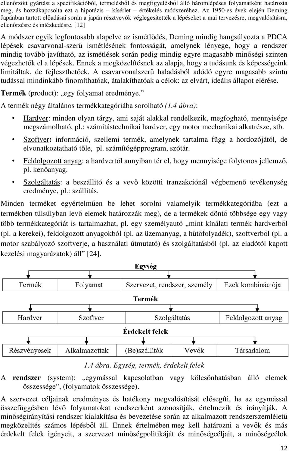 [12] A módszer egyik legfontosabb alapelve az ismétlıdés, Deming mindig hangsúlyozta a PDCA lépések csavarvonal-szerő ismétlésének fontosságát, amelynek lényege, hogy a rendszer mindig tovább